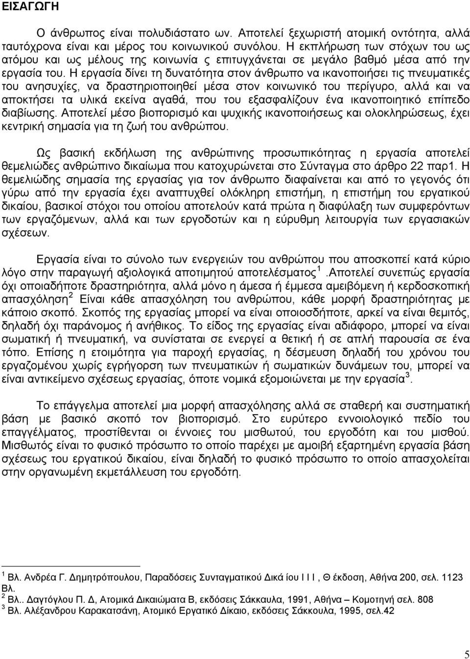 Η εργασία δίνει τη δυνατότητα στον άνθρωπο να ικανοποιήσει τις πνευματικές του ανησυχίες, να δραστηριοποιηθεί μέσα στον κοινωνικό του περίγυρο, αλλά και να αποκτήσει τα υλικά εκείνα αγαθά, που του