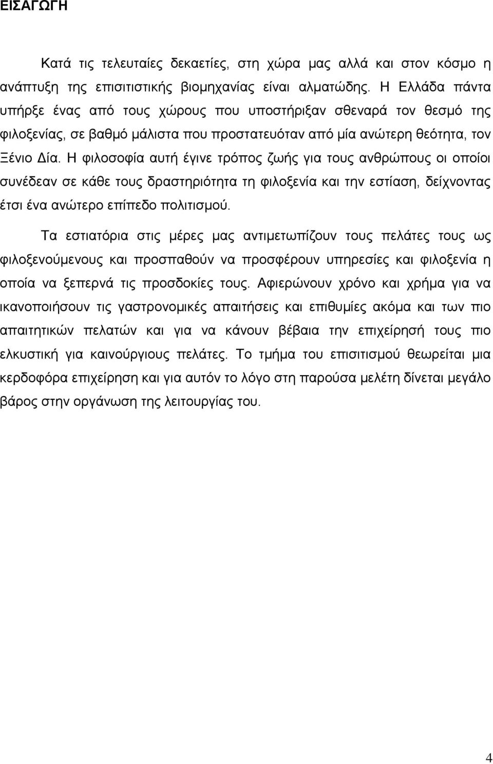 Η φιλοσοφία αυτή έγινε τρόπος ζωής για τους ανθρώπους οι οποίοι συνέδεαν σε κάθε τους δραστηριότητα τη φιλοξενία και την εστίαση, δείχνοντας έτσι ένα ανώτερο επίπεδο πολιτισμού.