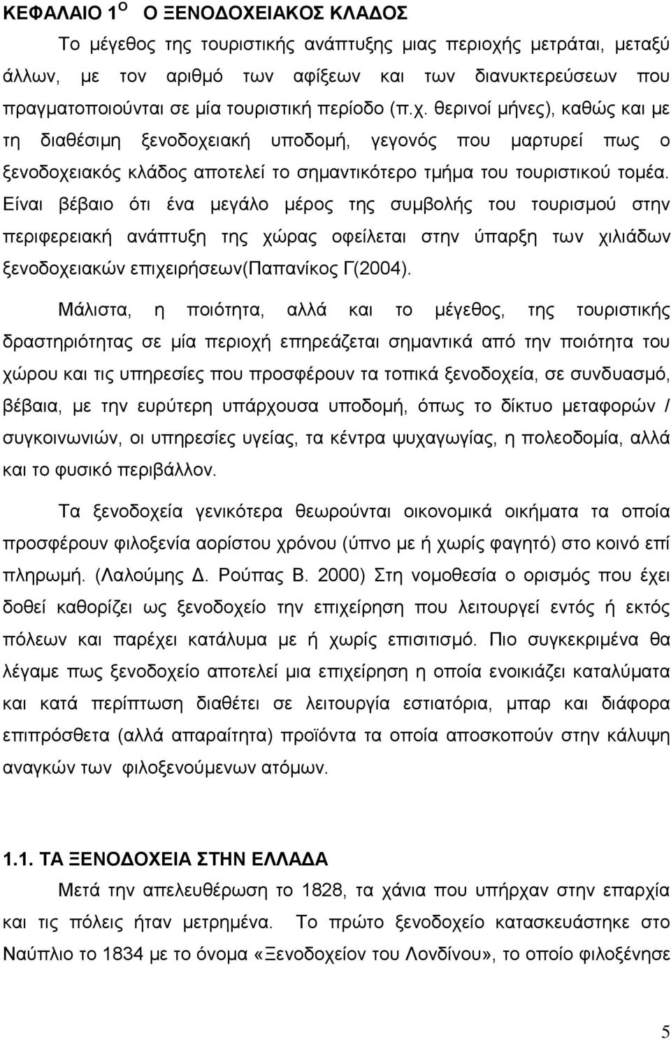 Είναι βέβαιο ότι ένα μεγάλο μέρος της συμβολής του τουρισμού στην περιφερειακή ανάπτυξη της χώρας οφείλεται στην ύπαρξη των χιλιάδων ξενοδοχειακών επιχειρήσεων(παπανίκος Γ(2004).