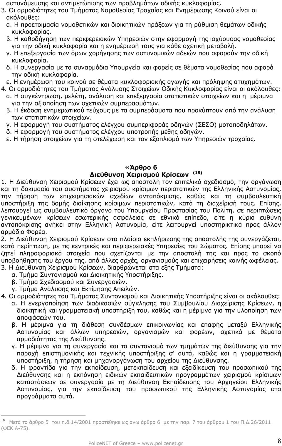 Η καθοδήγηση των περιφερειακών Υπηρεσιών στην εφαρµογή της ισχύουσας νοµοθεσίας για την οδική κυκλοφορία και η ενηµέρωσή τους για κάθε σχετική µεταβολή. γ. Η επεξεργασία των όρων χορήγησης των αστυνοµικών αδειών που αφορούν την οδική κυκλοφορία.