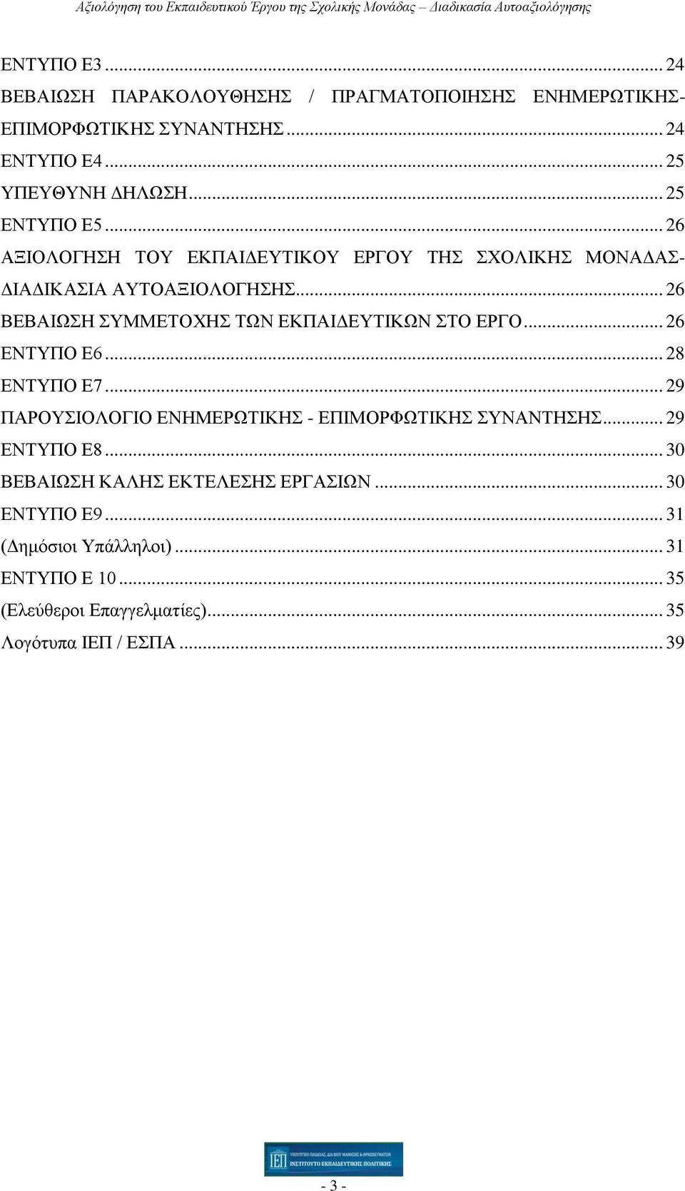 .. 26 ΒΕΒΑΙΩΣΗ ΣΥΜΜΕΤΟΧΗΣ ΤΩΝ ΕΚΠΑΙΔΕΥΤΙΚΩΝ ΣΤΟ ΕΡΓΟ... 26 ΕΝΤΥΠΟ Ε6... 28 ΕΝΤΥΠΟ Ε7... 29 ΠΑΡΟΥΣΙΟΛΟΓΙΟ ΕΝΗΜΕΡΩΤΙΚΗΣ - ΕΠΙΜΟΡΦΩΤΙΚΗΣ ΣΥΝΑΝΤΗΣΗΣ.