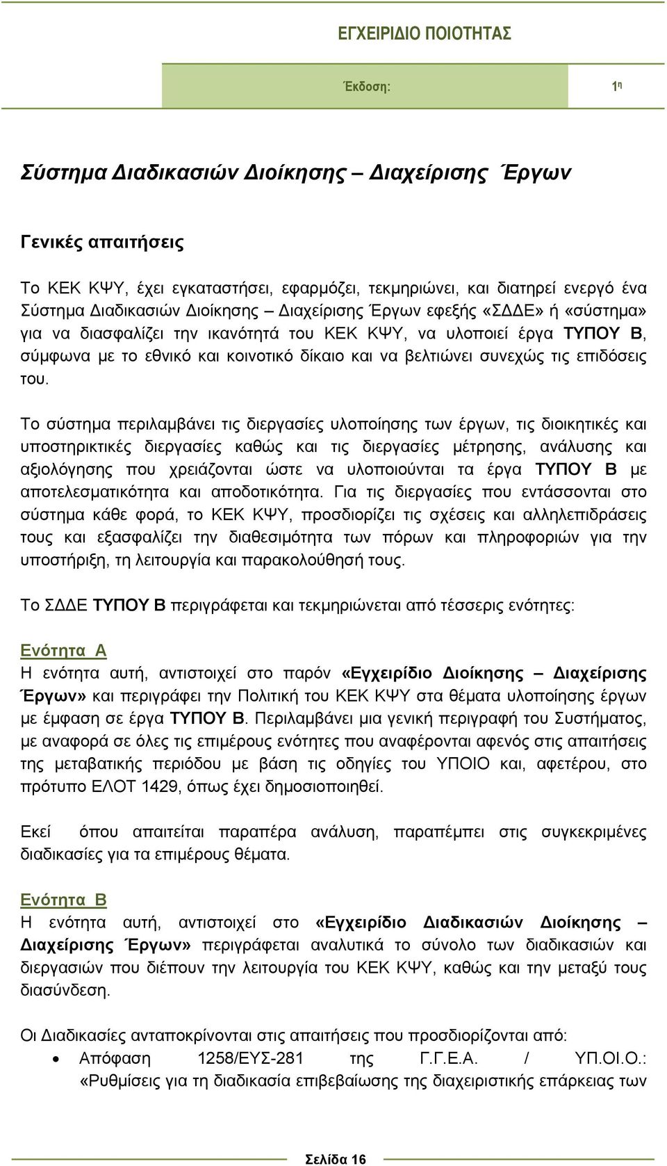 του. Το σύστημα περιλαμβάνει τις διεργασίες υλοποίησης των έργων, τις διοικητικές και υποστηρικτικές διεργασίες καθώς και τις διεργασίες μέτρησης, ανάλυσης και αξιολόγησης που χρειάζονται ώστε να