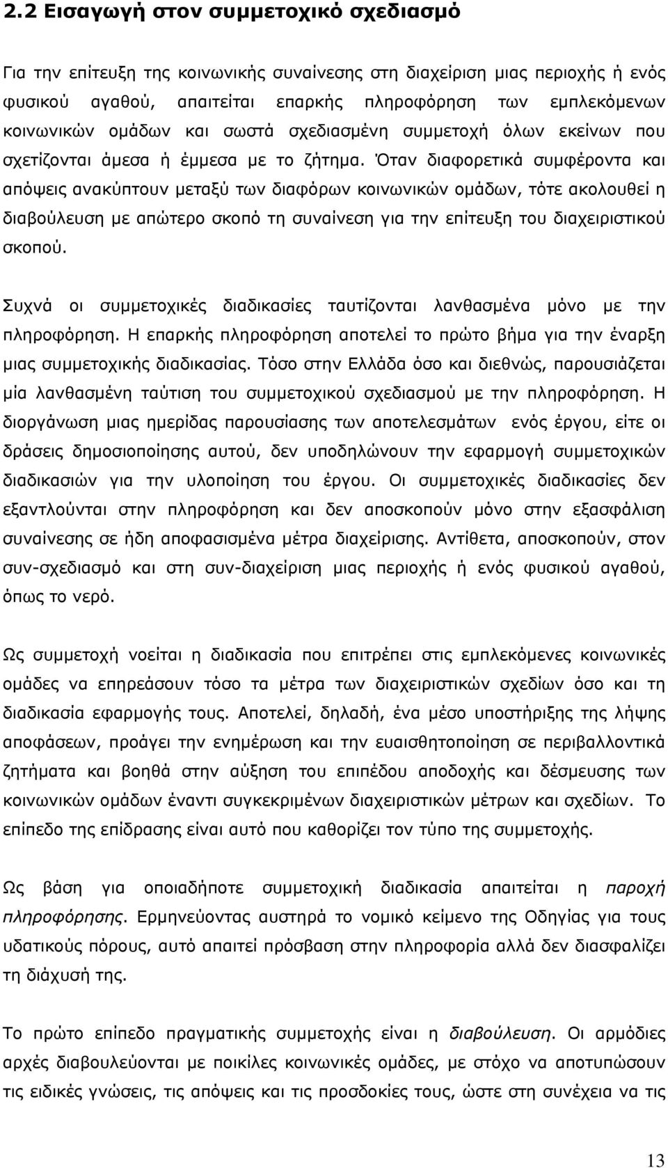 Όταν διαφορετικά συμφέροντα και απόψεις ανακύπτουν μεταξύ των διαφόρων κοινωνικών ομάδων, τότε ακολουθεί η διαβούλευση με απώτερο σκοπό τη συναίνεση για την επίτευξη του διαχειριστικού σκοπού.