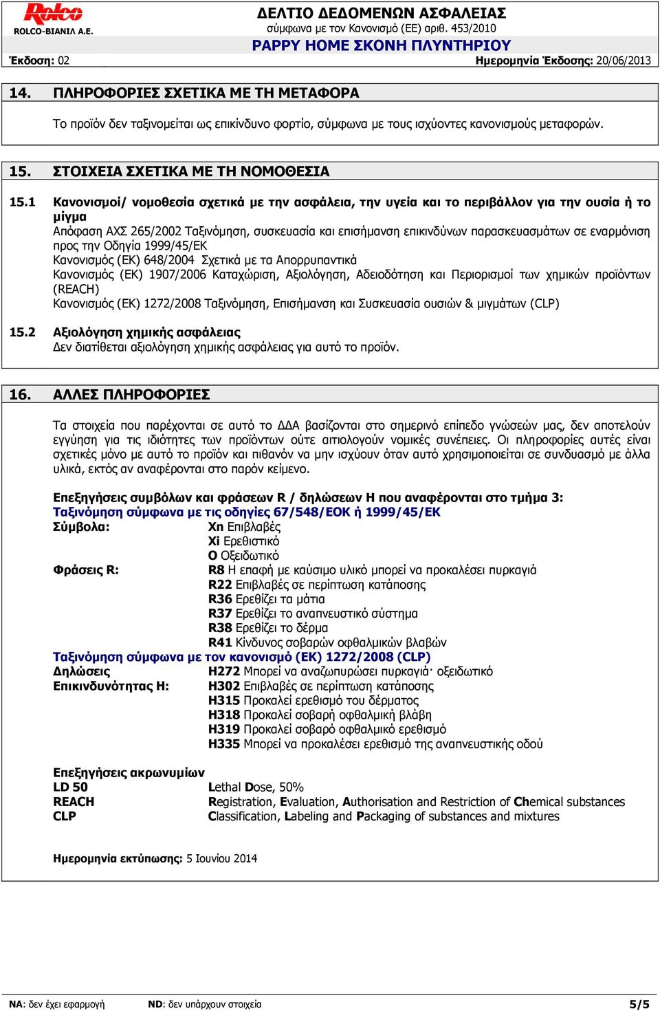 εναρμόνιση προς την Οδηγία 1999/45/ΕΚ Κανονισμός (ΕΚ) 648/2004 Σχετικά με τα Απορρυπαντικά Κανονισμός (ΕΚ) 1907/2006 Καταχώριση, Αξιολόγηση, Αδειοδότηση και Περιορισμοί των χημικών προϊόντων (REACH)