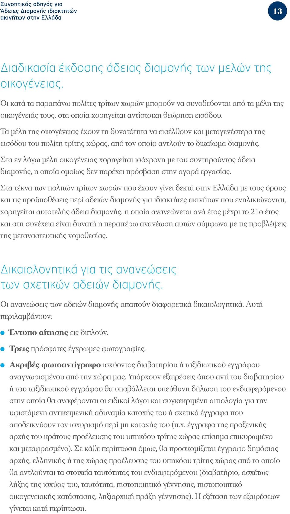 Τα μέλη της οικογένειας έχουν τη δυνατότητα να εισέλθουν και μεταγενέστερα της εισόδου του πολίτη τρίτης χώρας, από τον οποίο αντλούν το δικαίωμα διαμονής.