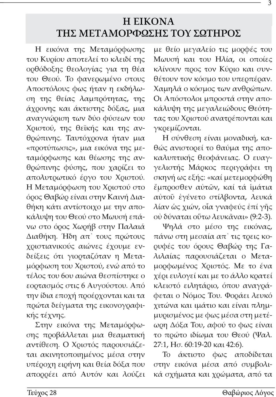 Ταυτόχρονα ήταν μια «προτύπωσις», μια εικόνα της μεταμόρφωσης και θέωσης της ανθρώπινης φύσης, που χαρίζει το απολυτρωτικό έργο του Χριστού.