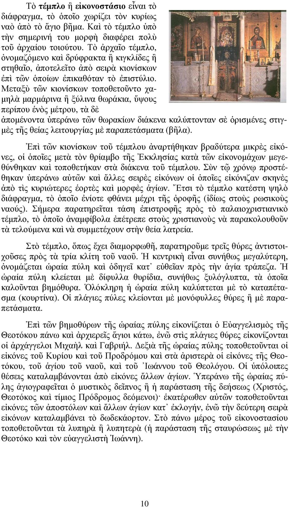 Μεταξὺ τῶν κιονίσκων τοποθετοῦντο χα- µηλὰ µαρµάρινα ἢ ξύλινα θωράκια, ὕψους περίπου ἑνὸς µέτρου, τὰ δὲ ἀποµένοντα ὑπεράνω τῶν θωρακίων διάκενα καλύπτονταν σὲ ὁρισµένες στιγ- µὲς τῆς θείας