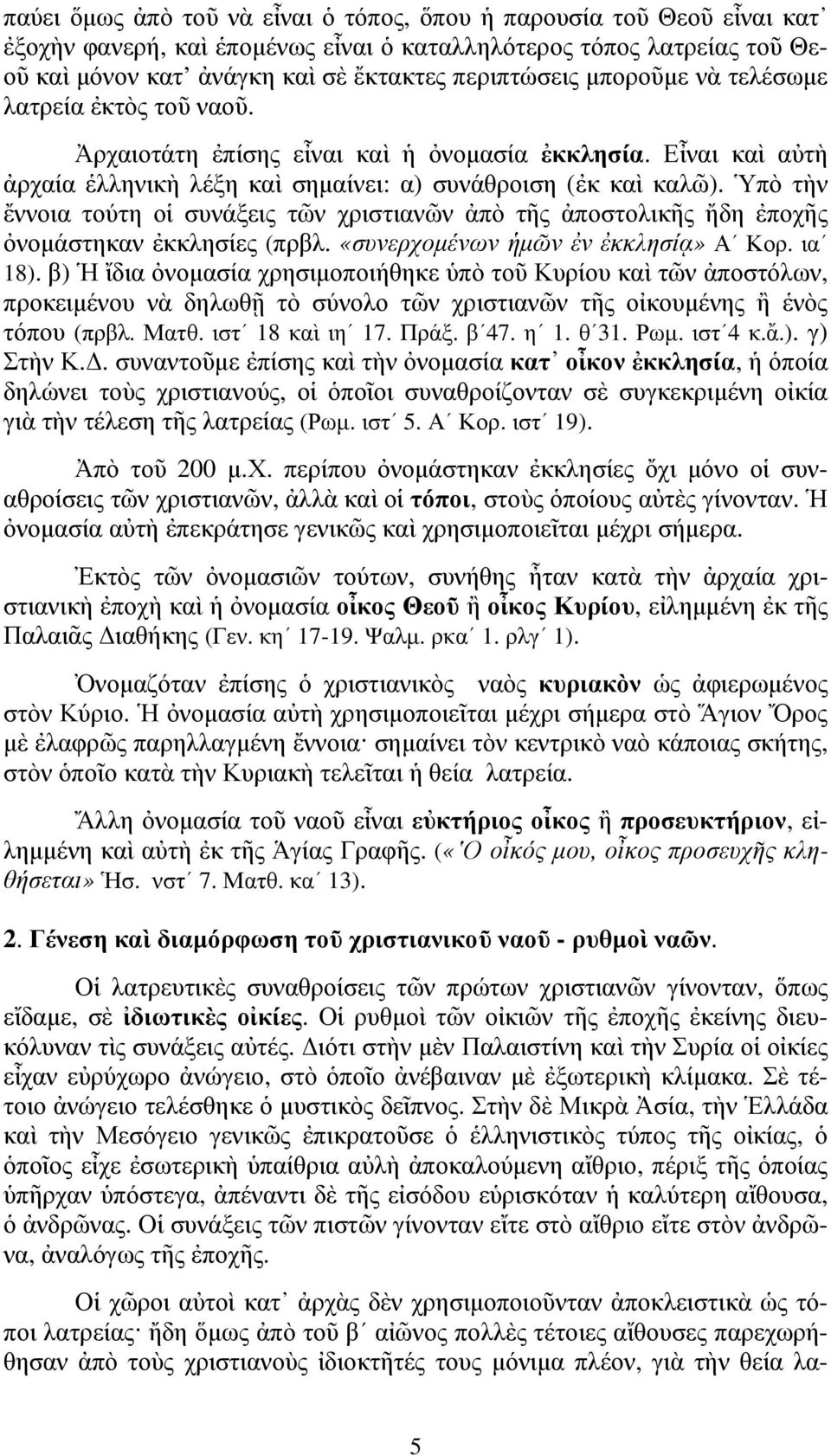 Ὑπὸ τὴν ἔννοια τούτη οἱ συνάξεις τῶν χριστιανῶν ἀπὸ τῆς ἀποστολικῆς ἤδη ἐποχῆς ὀνοµάστηκαν ἐκκλησίες (πρβλ. «συνερχοµένων ἡµῶν ἐν ἐκκλησίᾳ» Α Κορ. ια 18).