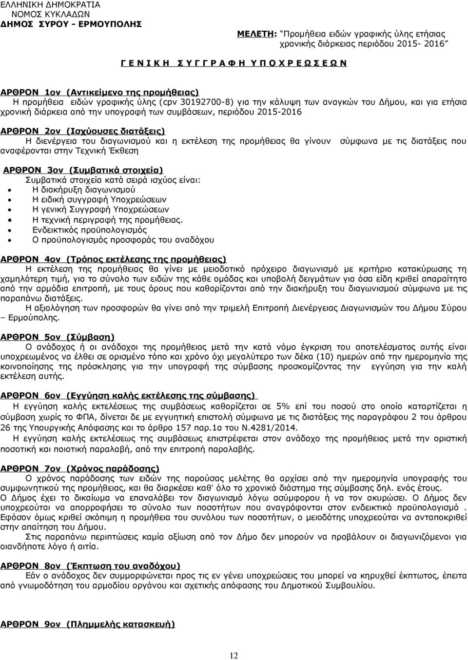 ΑΡΘΡΟΝ 2ον (Ισχύουσες διατάξεις) Η διενέργεια του διαγωνισμού και η εκτέλεση της προμήθειας θα γίνουν σύμφωνα με τις διατάξεις που αναφέρονται στην Τεχνική Έκθεση ΑΡΘΡΟΝ 3ον (Συμβατικά στοιχεία)