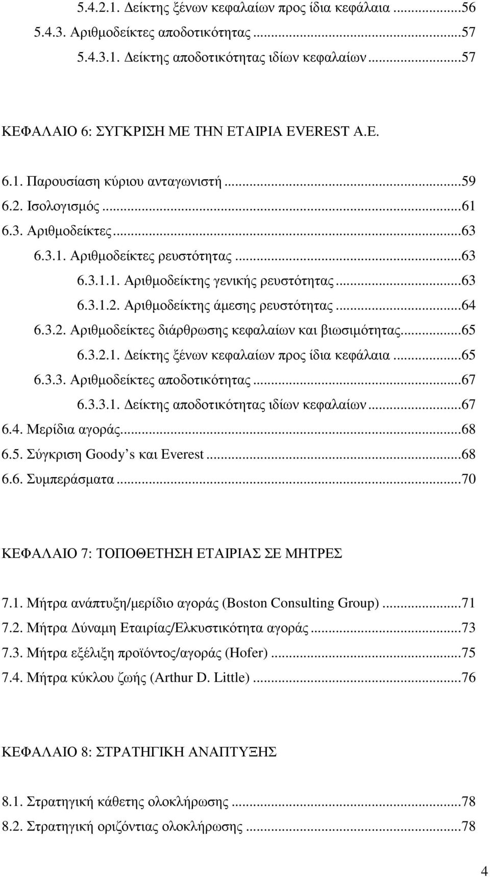 .. 65 6.3.2.1. είκτης ξένων κεφαλαίων προς ίδια κεφάλαια... 65 6.3.3. Αριθµοδείκτες αποδοτικότητας... 67 6.3.3.1. είκτης αποδοτικότητας ιδίων κεφαλαίων... 67 6.4. Μερίδια αγοράς... 68 6.5. Σύγκριση Goody s και Everest.