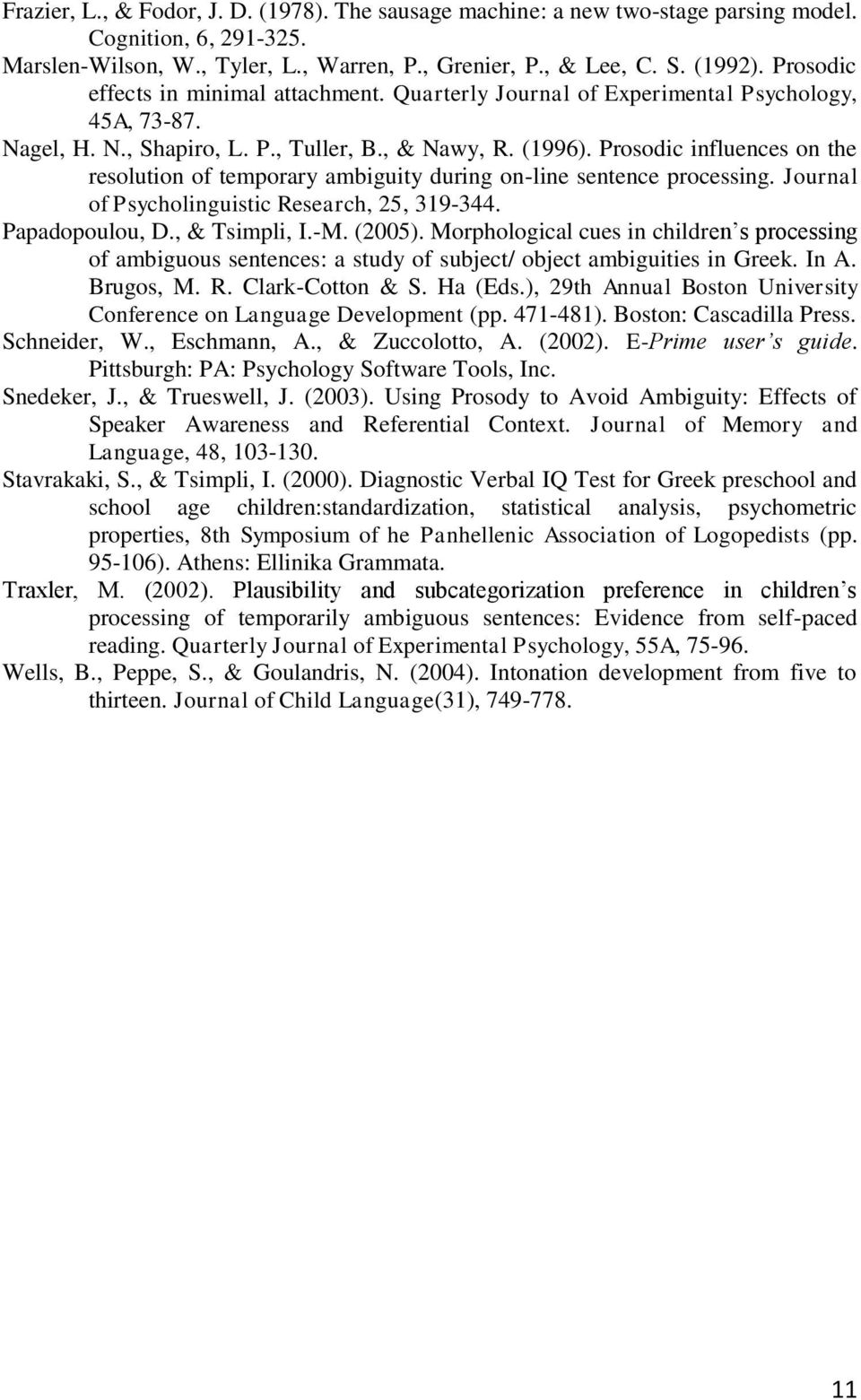 Prosodic influences on the resolution of temporary ambiguity during on-line sentence processing. Journal of Psycholinguistic Research, 25, 319-344. Papadopoulou, D., & Tsimpli, I.-M. (2005).