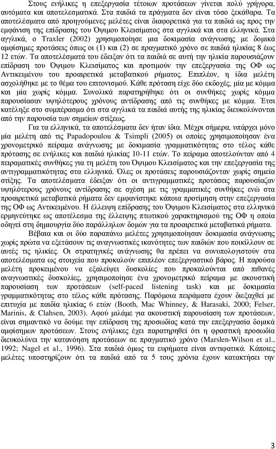 Στα αγγλικά, ο Traxler (2002) χρησιμοποίησε μια δοκιμασία ανάγνωσης με δομικά αμφίσημες προτάσεις όπως οι (1) και (2) σε πραγματικό χρόνο σε παιδιά ηλικίας 8 έως 12 ετών.