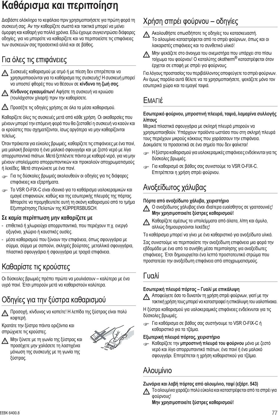 Για όλες τις επιφάνειες Συσκευές καθαρισμού με ατμό ή με πίεση δεν επιτρέπεται να χρησιμοποιούνται για το καθάρισμα της συσκευής!