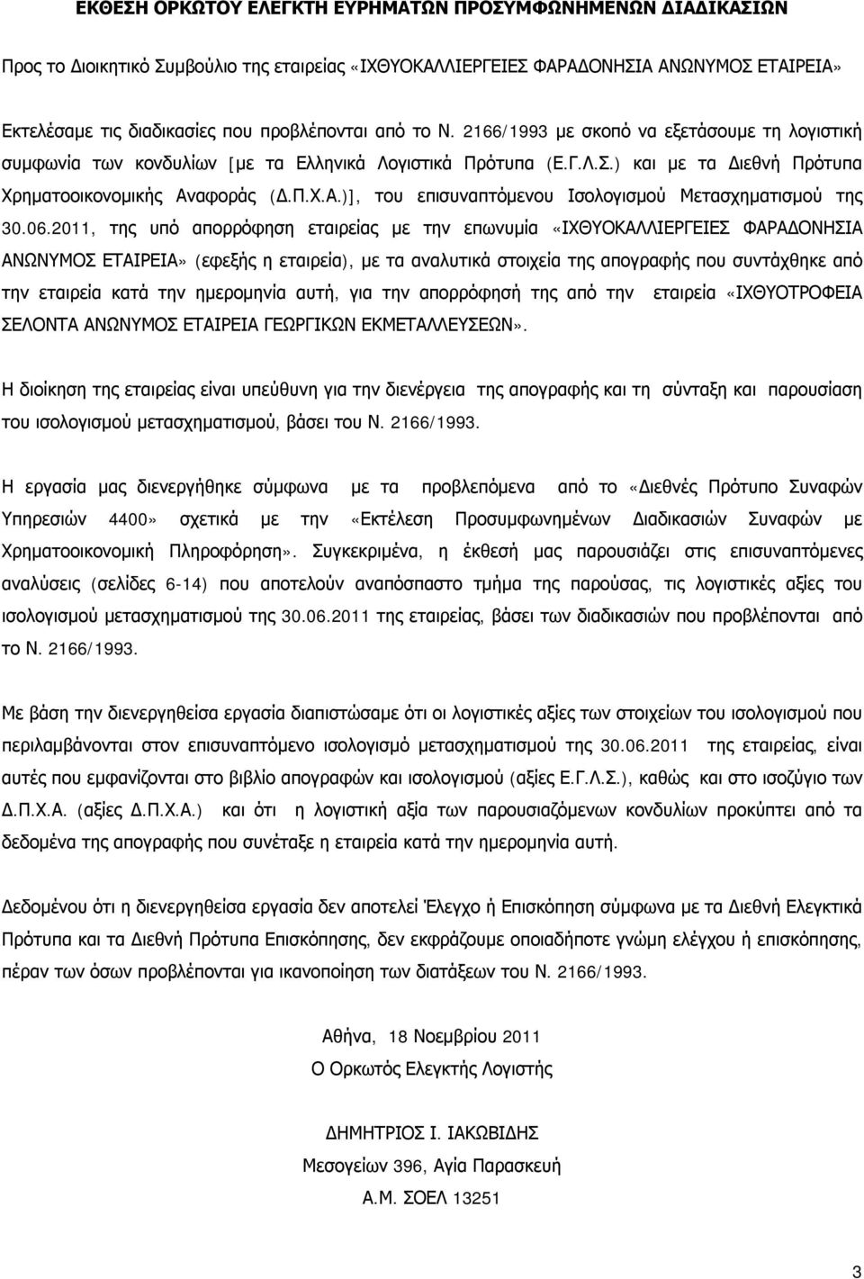 2166/1993 με σκοπό να εξετάσουμε τη λογιστική συμφωνία των κονδυλίων [με τα Ελληνικά Λογιστικά Πρότυπα () και με τα Διεθνή Πρότυπα Χρηματοοικονομικής Αναφοράς ()], του επισυναπτόμενου Ισολογισμού