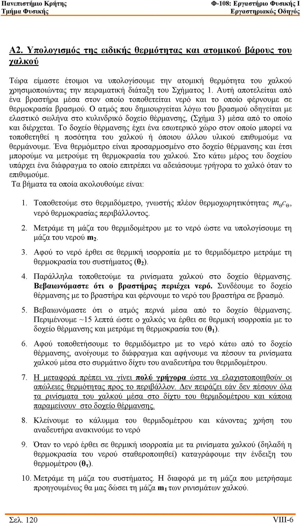 Ο ατµός που δηµιουργείται λόγω του βρασµού οδηγείται µε ελαστικό σωλήνα στο κυλινδρικό δοχείο θέρµανσης, (Σχήµα 3) µέσα από το οποίο και διέρχεται.