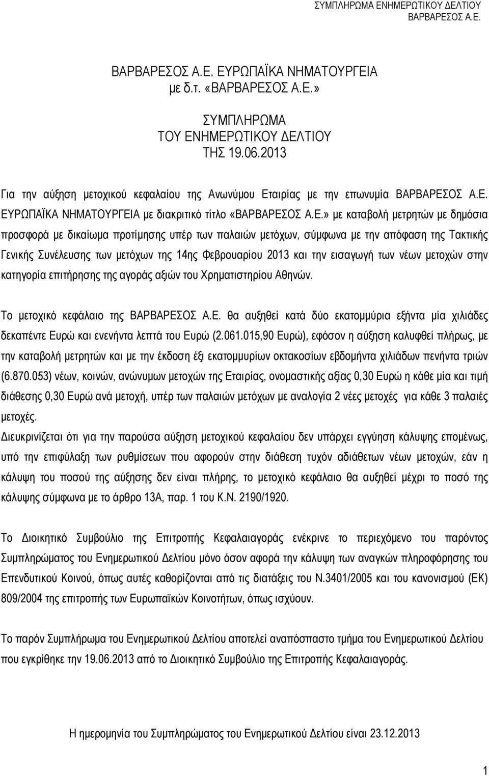 παλαιών µετόχων, σύµφωνα µε την απόφαση της Τακτικής Γενικής Συνέλευσης των µετόχων της 14ης Φεβρουαρίου 2013 και την εισαγωγή των νέων µετοχών στην κατηγορία επιτήρησης της αγοράς αξιών του