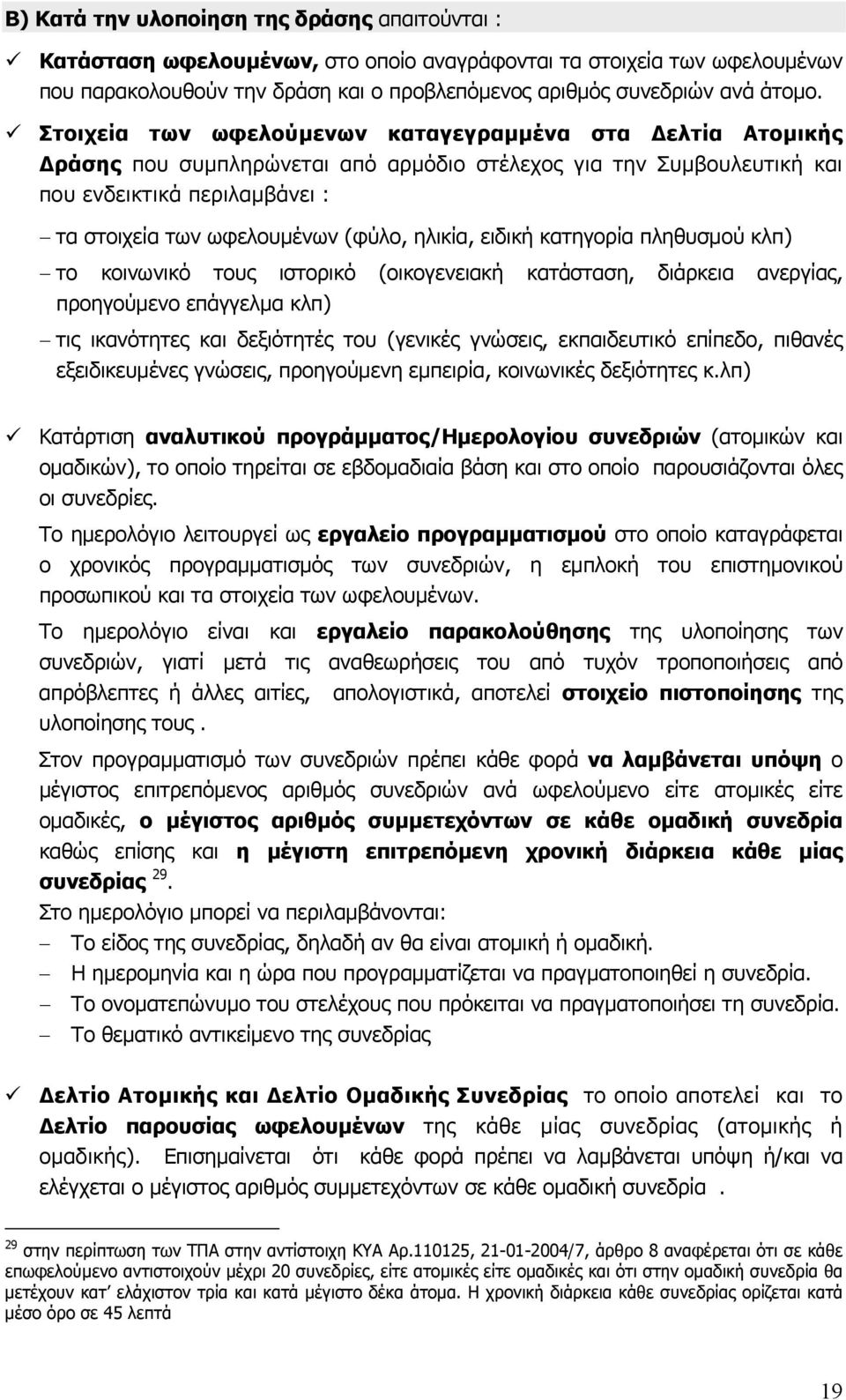 ηλικία, ειδική κατηγορία πληθυσμού κλπ) το κοινωνικό τους ιστορικό (οικογενειακή κατάσταση, διάρκεια ανεργίας, προηγούμενο επάγγελμα κλπ) τις ικανότητες και δεξιότητές του (γενικές γνώσεις,