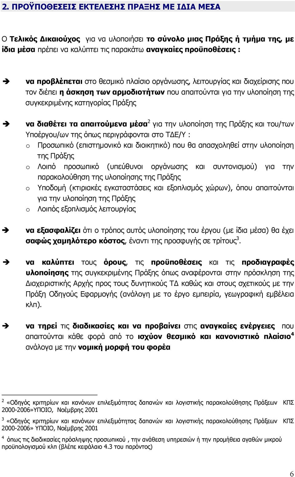 απαιτούμενα μέσα 2 για την υλοποίηση της Πράξης και του/των Υποέργου/ων της όπως περιγράφονται στο Τ Ε/Υ : o Προσωπικό (επιστημονικό και διοικητικό) που θα απασχοληθεί στην υλοποίηση της Πράξης o