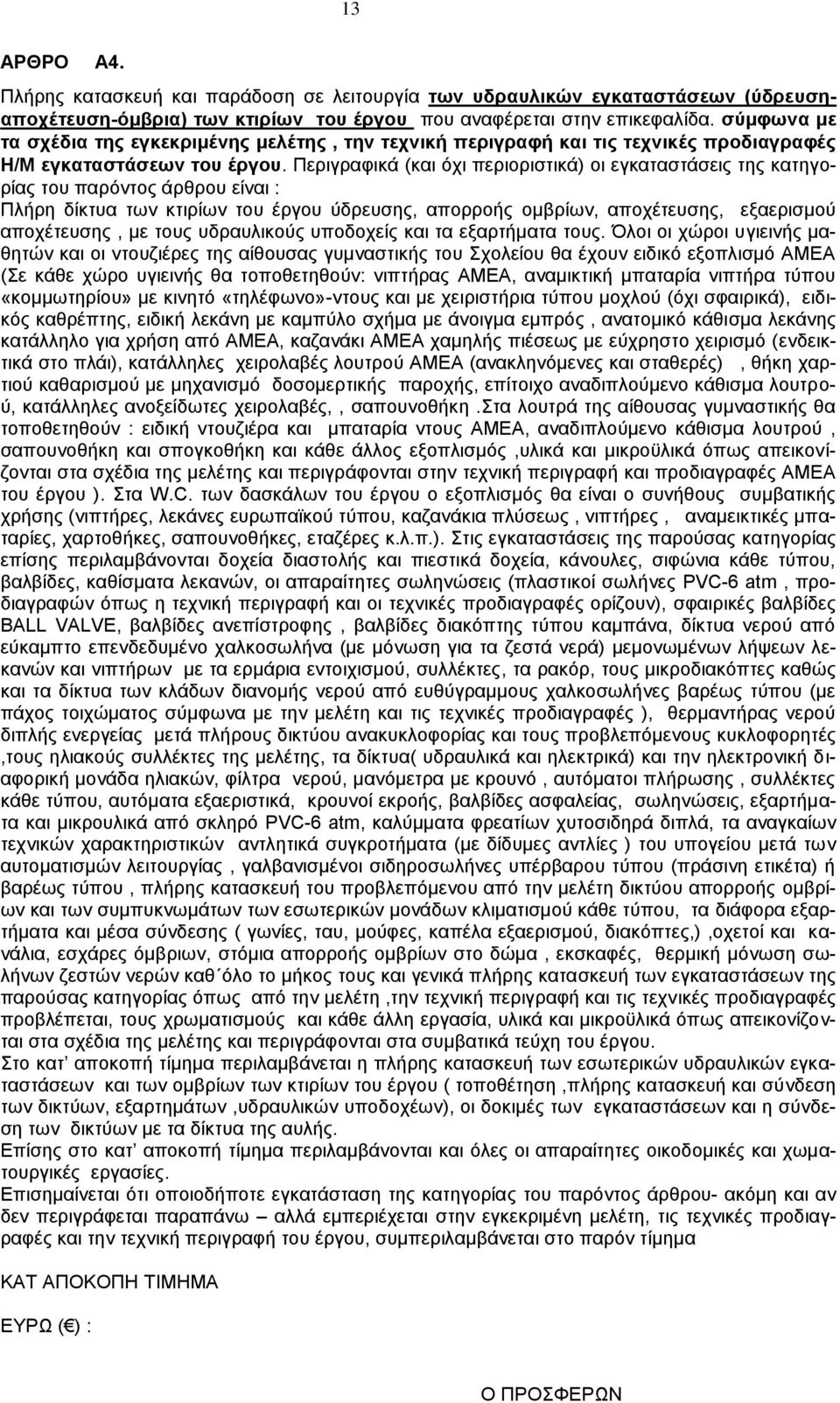 Περιγραφικά (και όχι περιοριστικά) οι εγκαταστάσεις της κατηγορίας του παρόντος άρθρου είναι : Πλήρη δίκτυα των κτιρίων του έργου ύδρευσης, απορροής oμβρίων, αποχέτευσης, εξαερισμού αποχέτευσης, με
