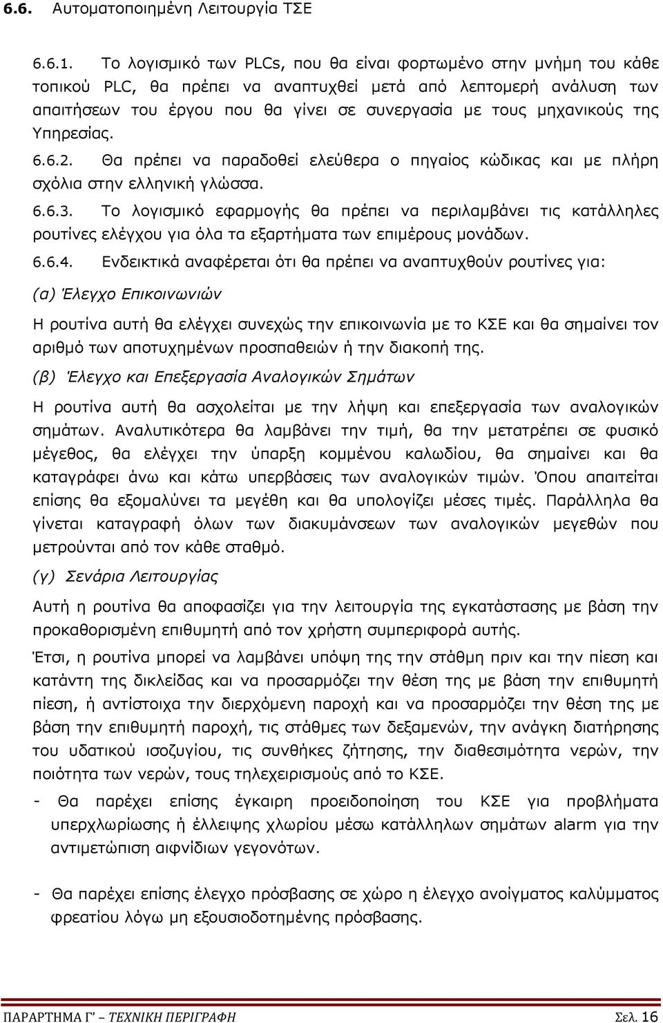 μηχανικούς της Υπηρεσίας. 6.6.2. Θα πρέπει να παραδοθεί ελεύθερα ο πηγαίος κώδικας και με πλήρη σχόλια στην ελληνική γλώσσα. 6.6.3.