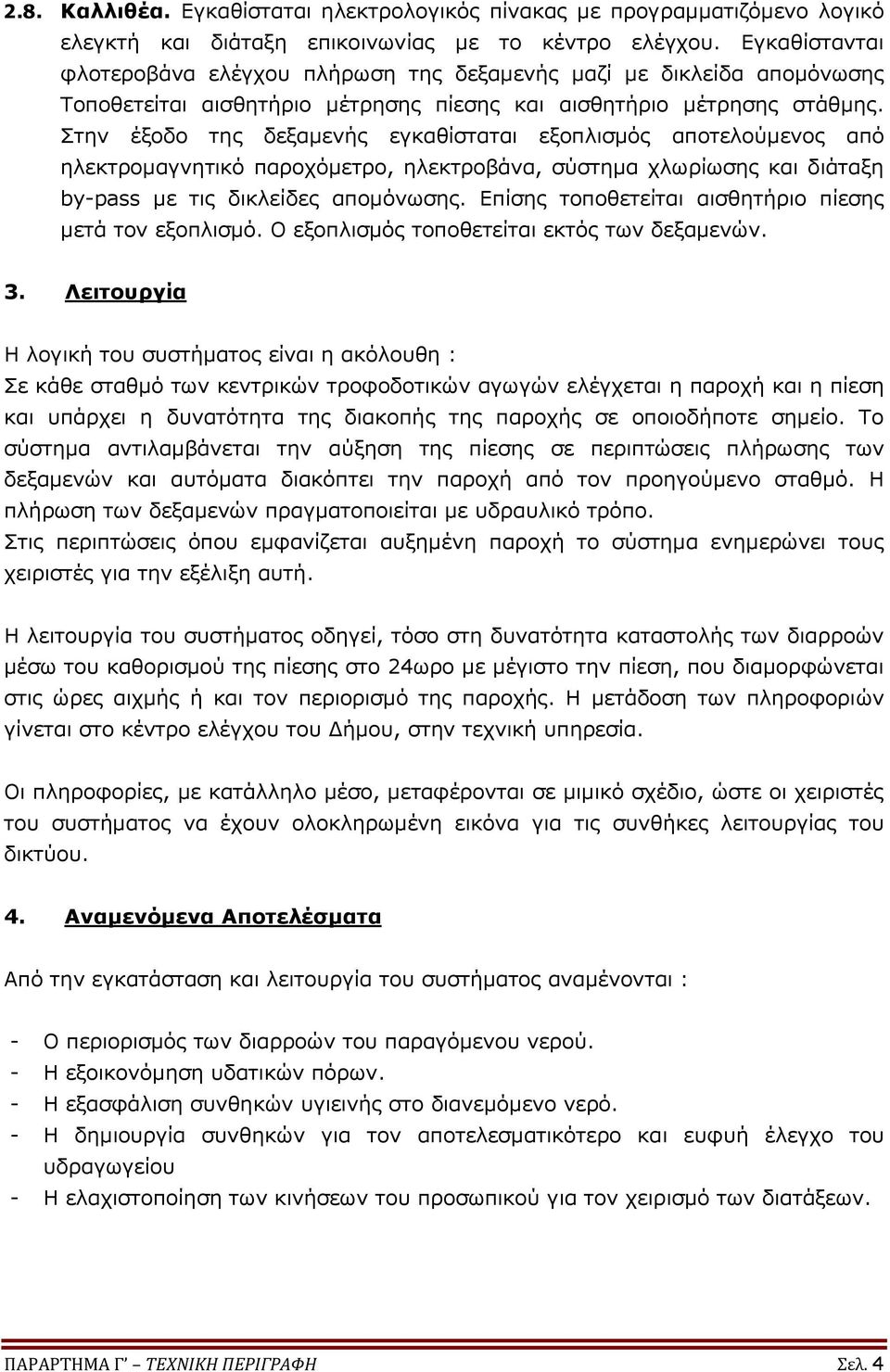 Στην έξοδο της δεξαμενής εγκαθίσταται εξοπλισμός αποτελούμενος από ηλεκτρομαγνητικό παροχόμετρο, ηλεκτροβάνα, σύστημα χλωρίωσης και διάταξη by-pass με τις δικλείδες απομόνωσης.