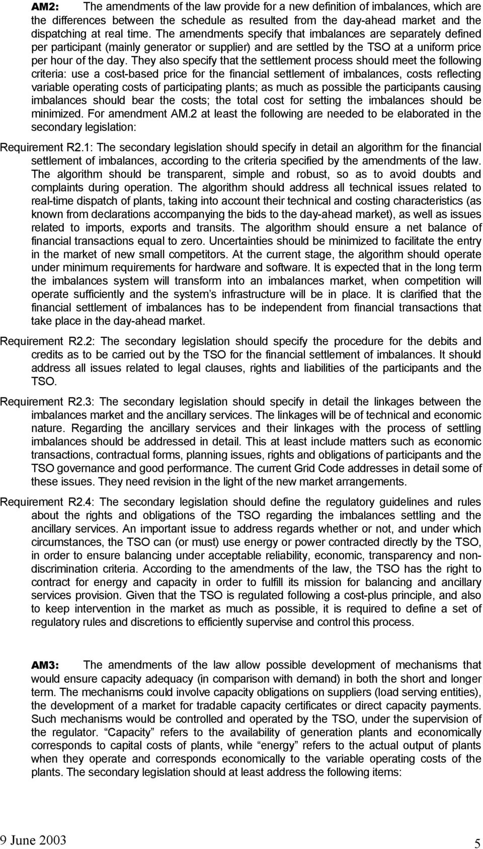 They also specify that the settlement process should meet the following criteria: use a cost-based price for the financial settlement of imbalances, costs reflecting variable operating costs of