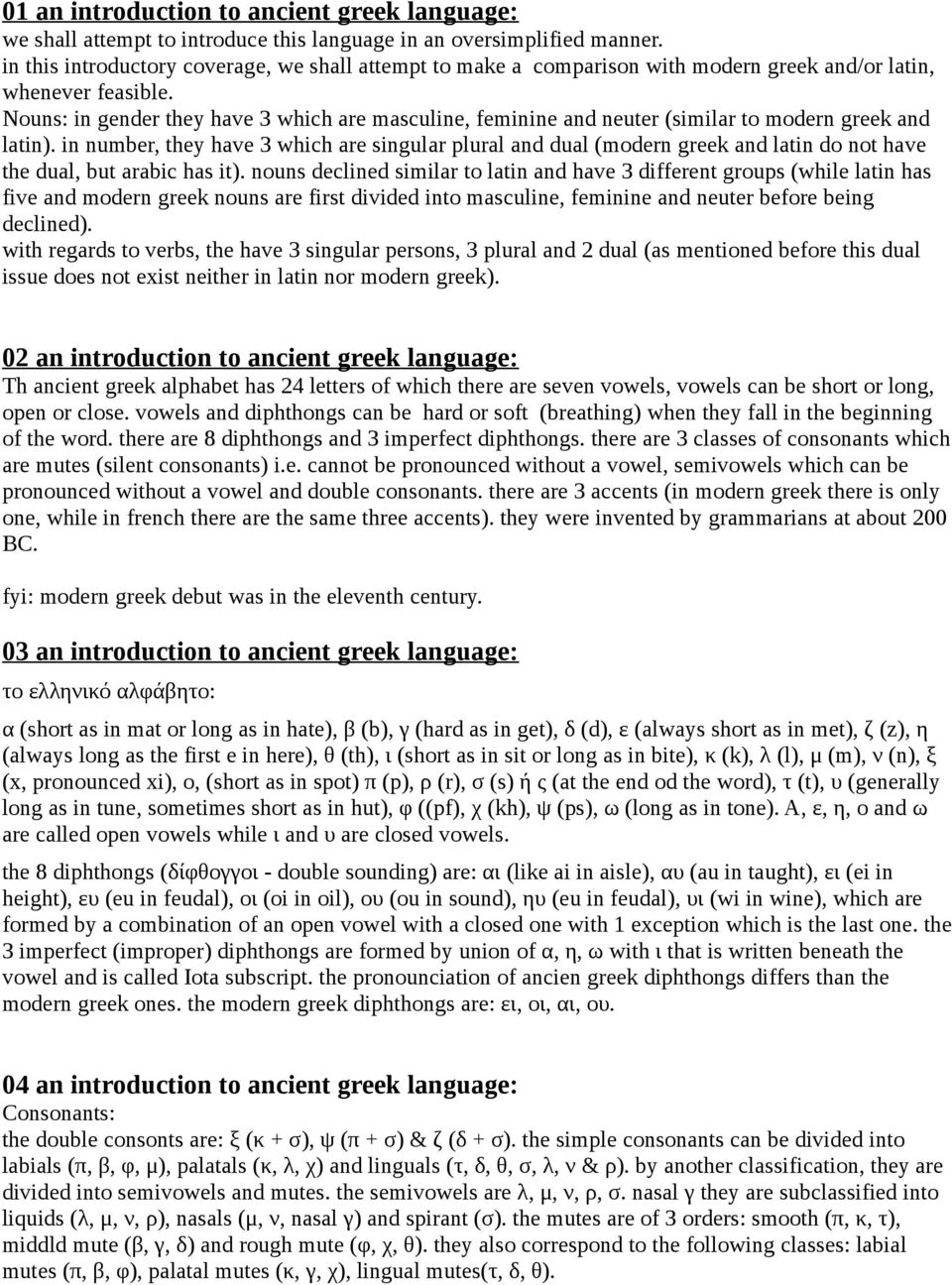 Nouns: in gender they have 3 which are masculine, feminine and neuter (similar to modern greek and latin).