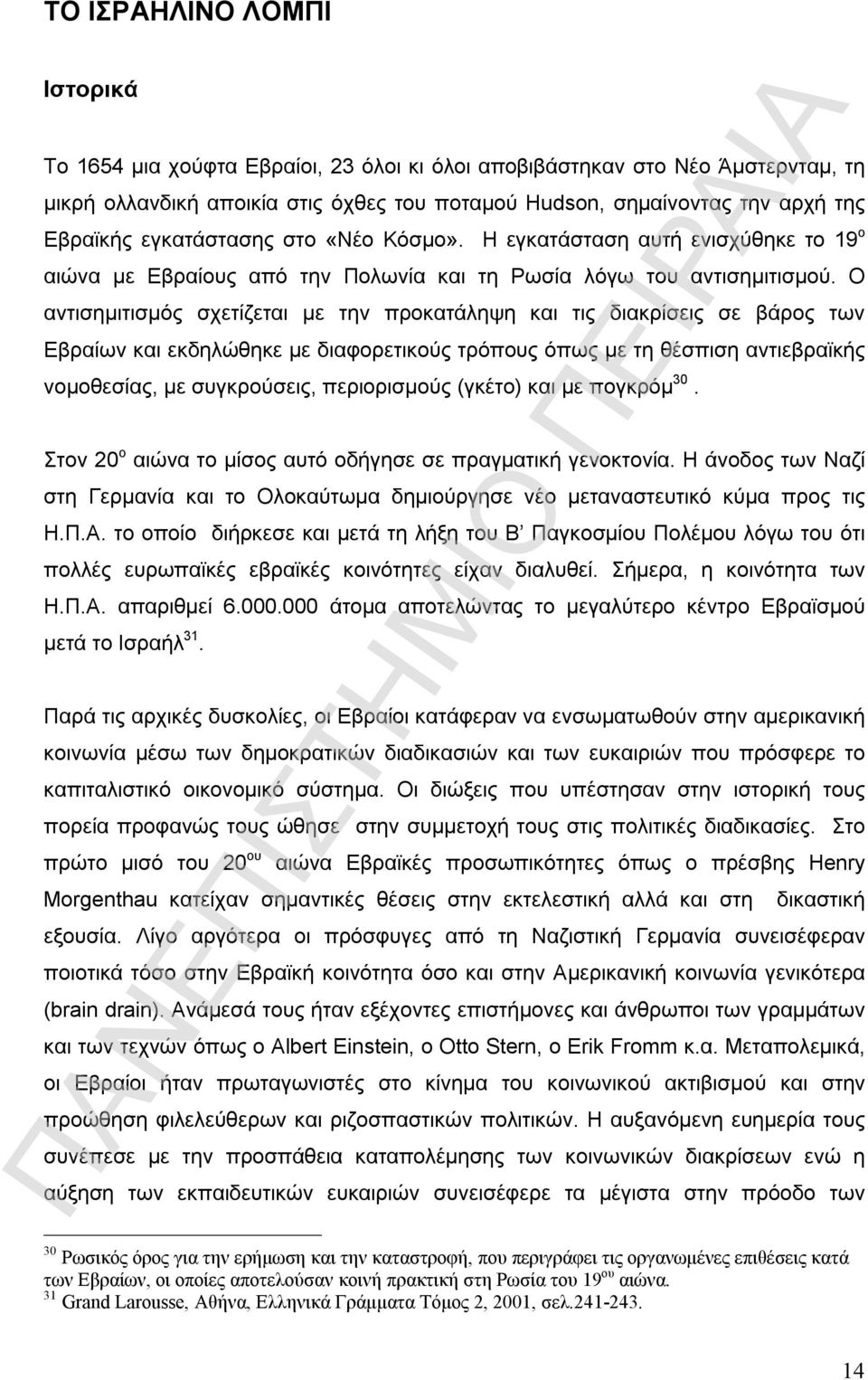 Ο αντισημιτισμός σχετίζεται με την προκατάληψη και τις διακρίσεις σε βάρος των Εβραίων και εκδηλώθηκε με διαφορετικούς τρόπους όπως με τη θέσπιση αντιεβραϊκής νομοθεσίας, με συγκρούσεις, περιορισμούς