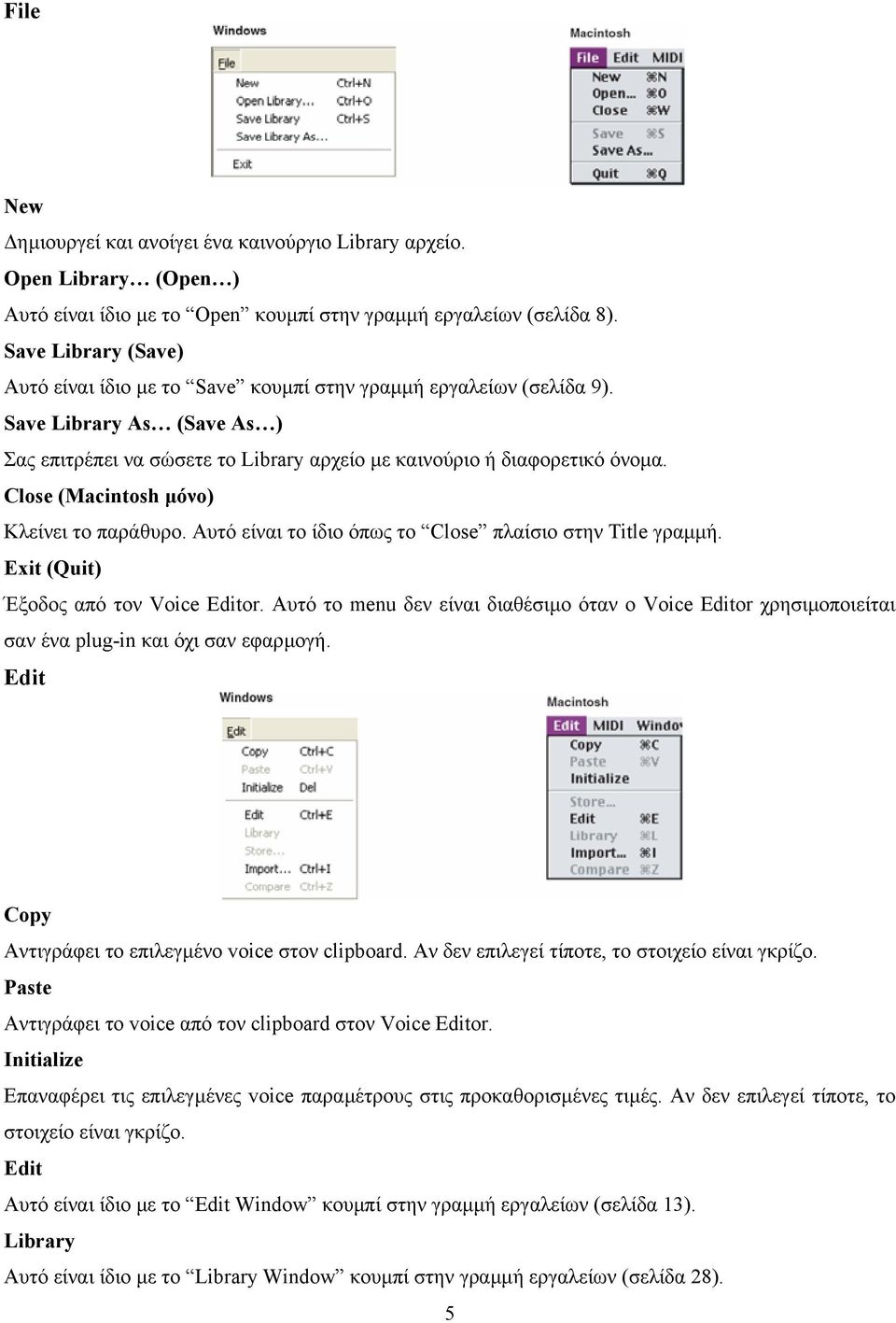 Close (Macintosh µόνο) Κλείνει το παράθυρο. Αυτό είναι το ίδιο όπως το Close πλαίσιο στην Title γραµµή. Exit (Quit) Έξοδος από τον Voice Editor.