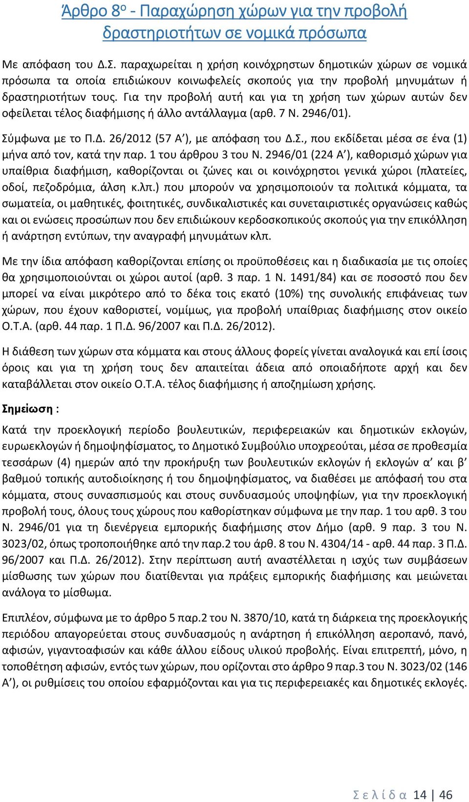 Για την προβολή αυτή και για τη χρήση των χώρων αυτών δεν οφείλεται τέλος διαφήμισης ή άλλο αντάλλαγμα (αρθ. 7 Ν. 2946/01). Σύμφωνα με το Π.Δ. 26/2012 (57 Α ), με απόφαση του Δ.Σ., που εκδίδεται μέσα σε ένα (1) μήνα από τον, κατά την παρ.