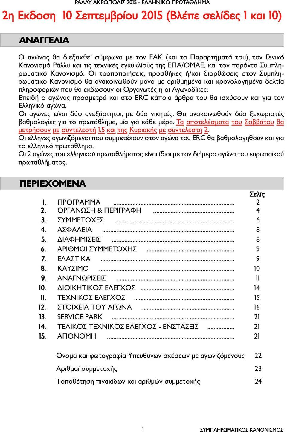 Οι τροποποιήσεις, προσθήκες ή/και διορθώσεις στον Συµ πλη - ρωµατικό Κανονισµό θα ανακοινωθούν µόνο µε αριθµηµένα και χρονολο γηµένα δελτία πληρο φοριών που θα εκδώσουν οι Οργανωτές ή οι Αγωνοδίκες.