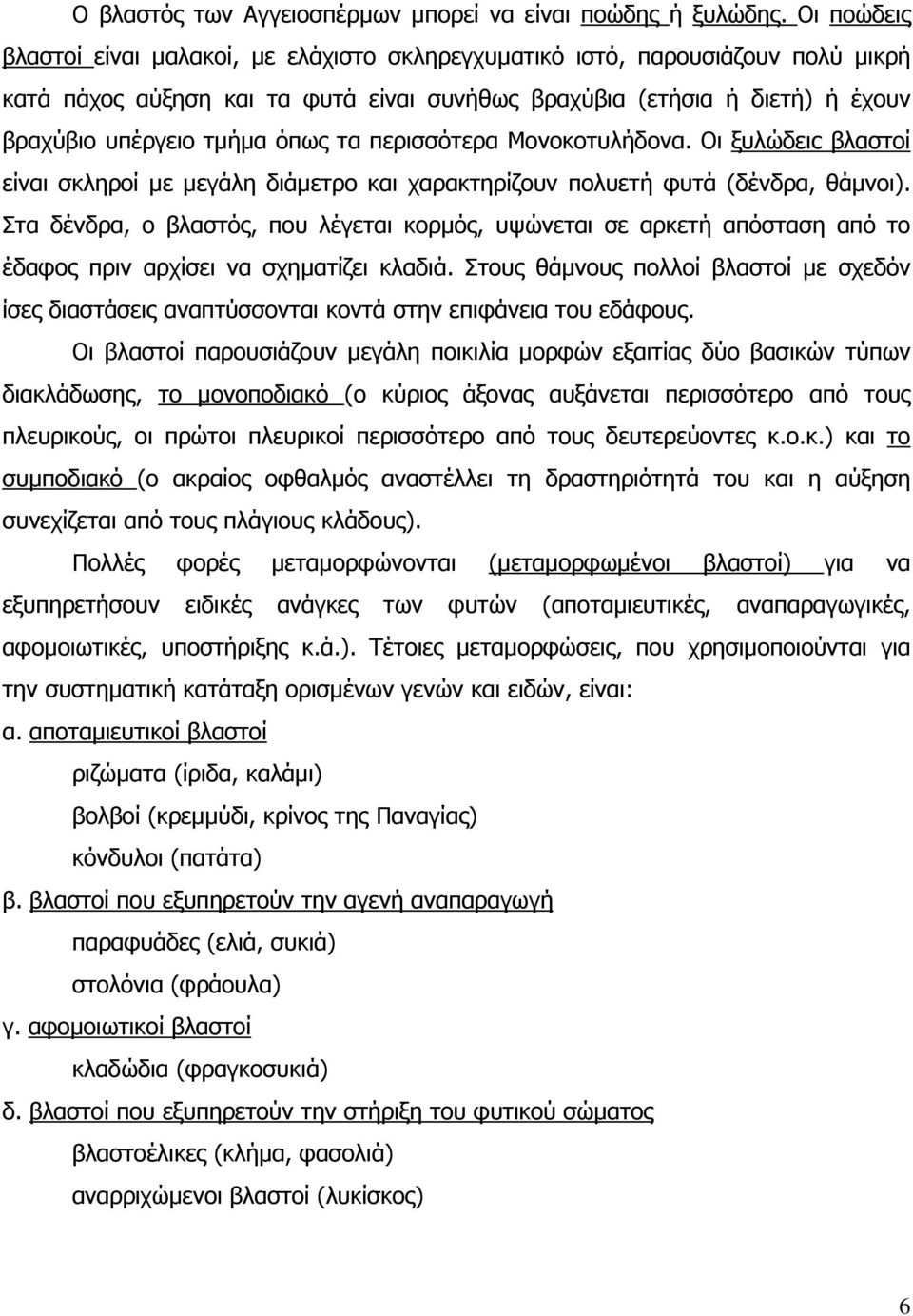 τα περισσότερα Μονοκοτυλήδονα. Οι ξυλώδειc βλαστοί είναι σκληροί µε µεγάλη διάµετρο και χαρακτηρίζουν πολυετή φυτά (δένδρα, θάµνοι).