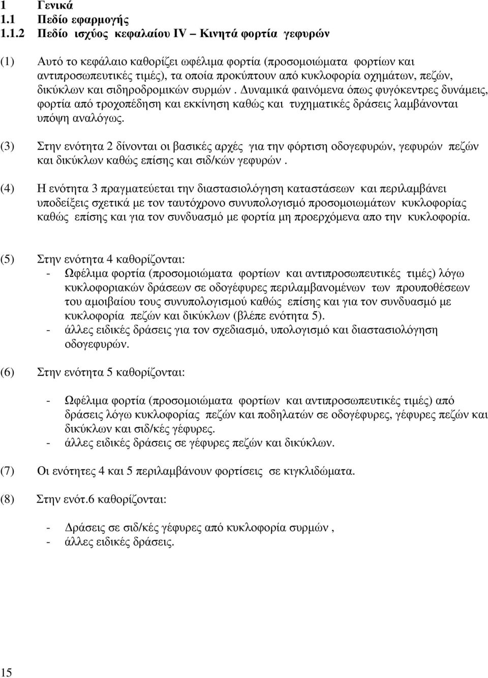 υναµικά φαινόµενα όπως φυγόκεντρες δυνάµεις, φορτία από τροχοπέδηση και εκκίνηση καθώς και τυχηµατικές δράσεις λαµβάνονται υπόψη αναλόγως.