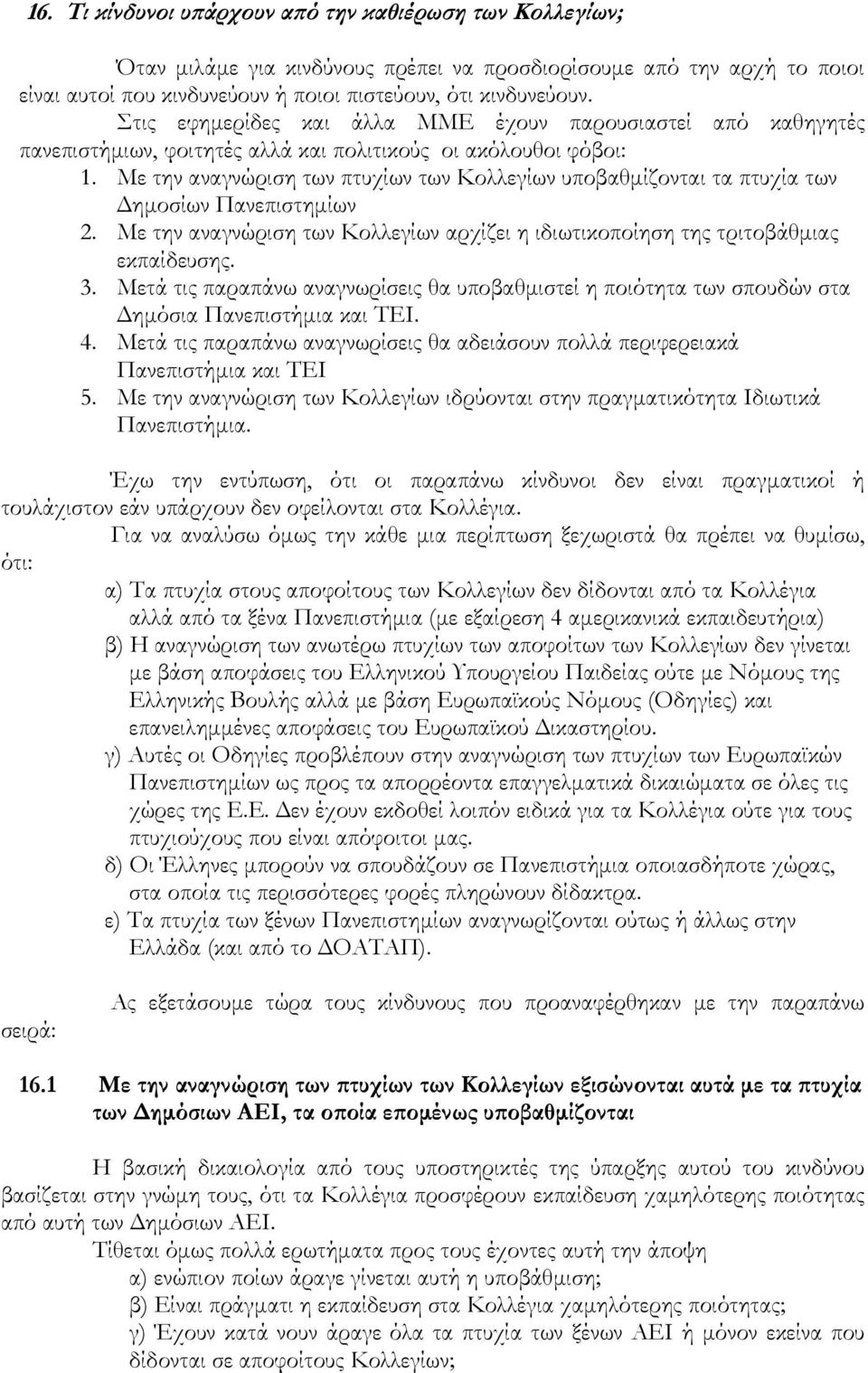 Με την αναγνώριση των πτυχίων των Κολλεγίων υποβαθμίζονται τα πτυχία των Δημοσίων Πανεπιστημίων 2. Με την αναγνώριση των Κολλεγίων αρχίζει η ιδιωτικοποίηση της τριτοβάθμιας εκπαίδευσης. 3.