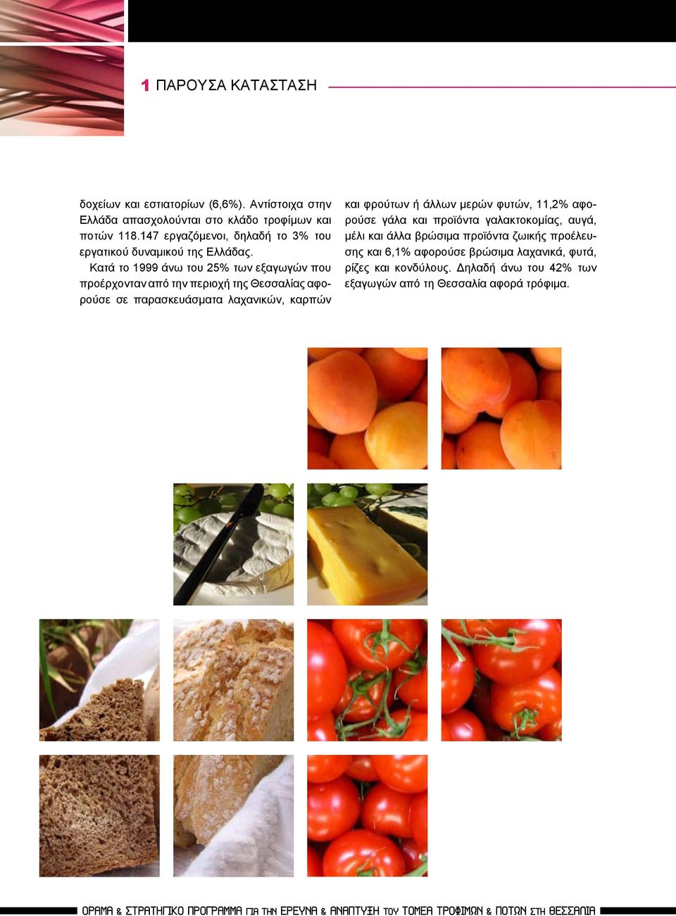 Κατά το 1999 άνω του 25% των εξαγωγών που προέρχονταν από την περιοχή της Θεσσαλίας αφορούσε σε παρασκευάσματα λαχανικών, καρπών και φρούτων ή άλλων μερών φυτών, 11,2%