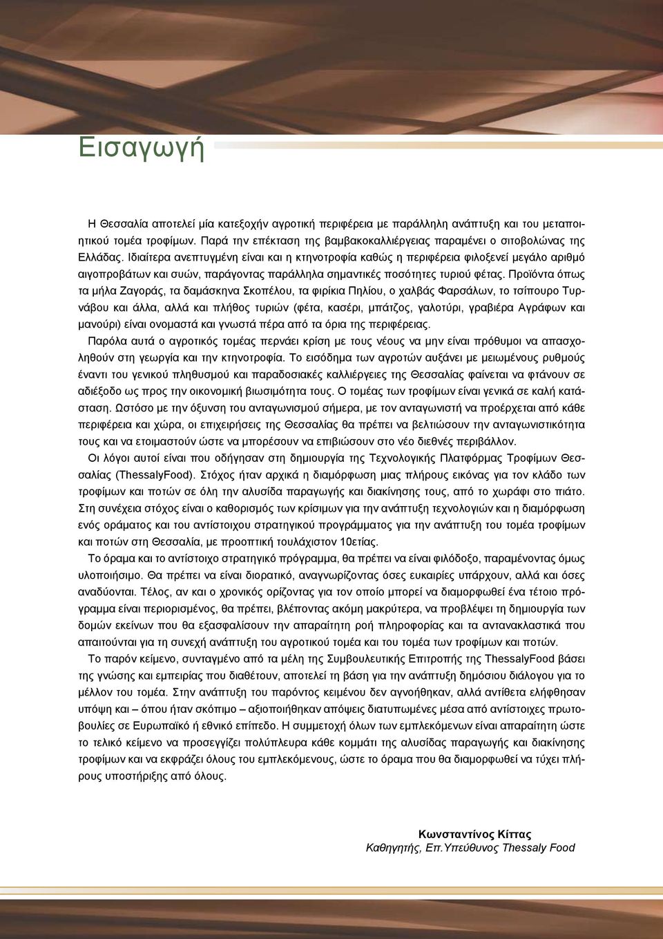 Ιδιαίτερα ανεπτυγμένη είναι και η κτηνοτροφία καθώς η περιφέρεια φιλοξενεί μεγάλο αριθμό αιγοπροβάτων και συών, παράγοντας παράλληλα σημαντικές ποσότητες τυριού φέτας.