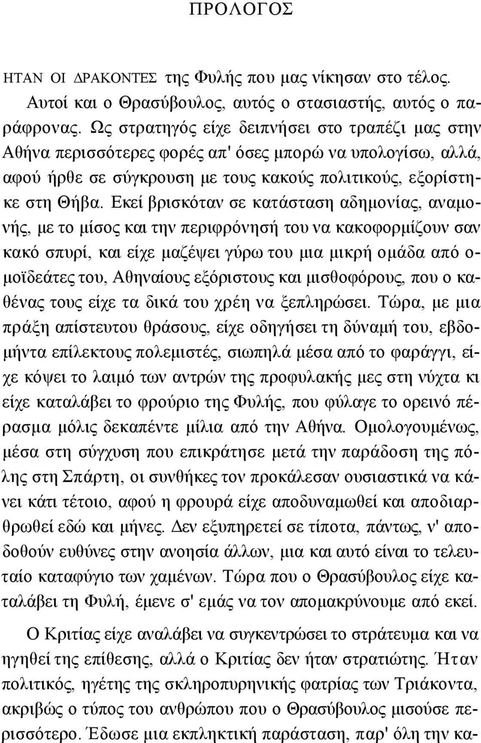 Εκεί βρισκόταν σε κατάσταση αδημονίας, αναμονής, με το μίσος και την περιφρόνησή του να κακοφορμίζουν σαν κακό σπυρί, και είχε μαζέψει γύρω του μια μικρή ομάδα από ο μοϊδεάτες του, Αθηναίους