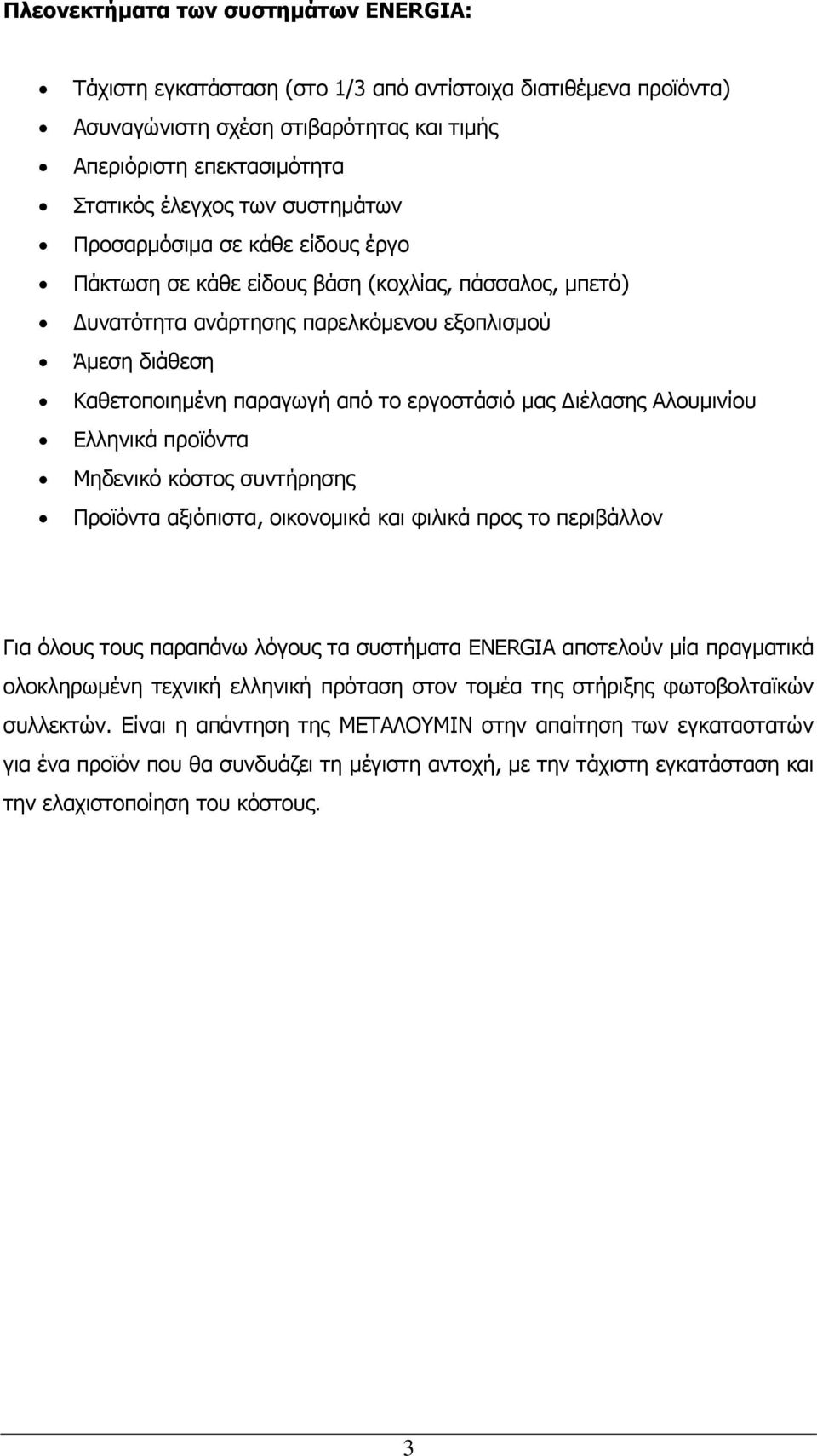 µας ιέλασης Αλουµινίου Ελληνικά προϊόντα Μηδενικό κόστος συντήρησης Προϊόντα αξιόπιστα, οικονοµικά και φιλικά προς το περιβάλλον Για όλους τους παραπάνω λόγους τα συστήµατα ENERGIA αποτελούν µία