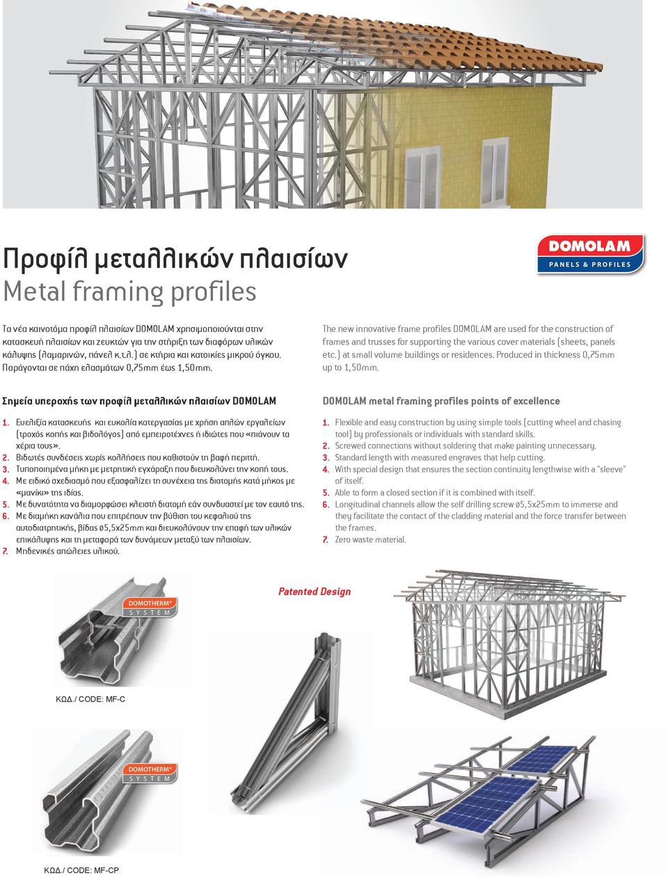 The new innovative frame profiles DOMOLAM are used for the construction of frames and trusses for supporting the various cover materials (sheets, panels etc.) at small volume buildings or residences.