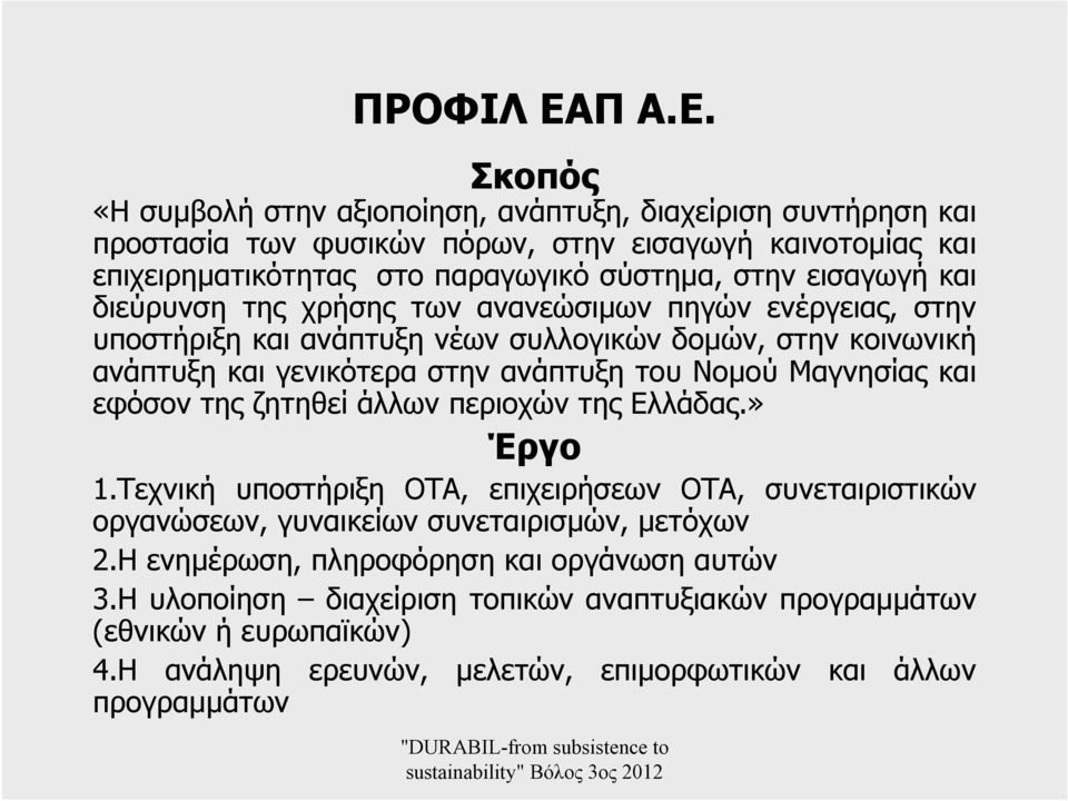 Σκοπός «Η συμβολή στην αξιοποίηση, ανάπτυξη, διαχείριση συντήρηση και προστασία των φυσικών πόρων, στην εισαγωγή καινοτομίας και επιχειρηματικότητας στο παραγωγικό σύστημα, στην