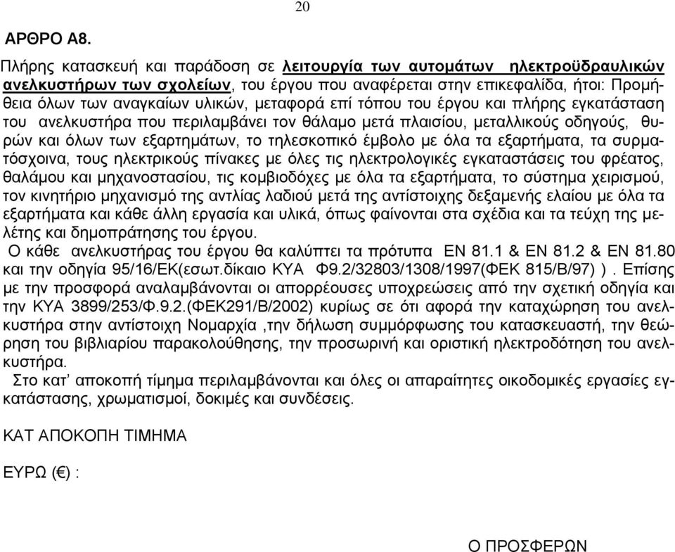 μεταφορά επί τόπου του έργου και πλήρης εγκατάσταση του ανελκυστήρα που περιλαμβάνει τον θάλαμο μετά πλαισίου, μεταλλικούς οδηγούς, θυρών και όλων των εξαρτημάτων, το τηλεσκοπικό έμβολο με όλα τα
