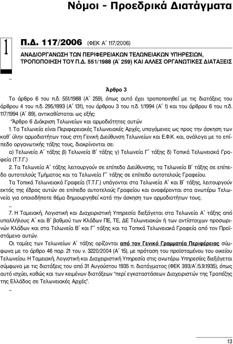 δ. 1/1994 (Α 1) και του άρθρου 6 του π.δ. 117/1994 (Α 89), αντικαθίσταται ως εξής: Άρθρο 6 Διάκριση Τελωνείων και αρμοδιότητες αυτών 1.