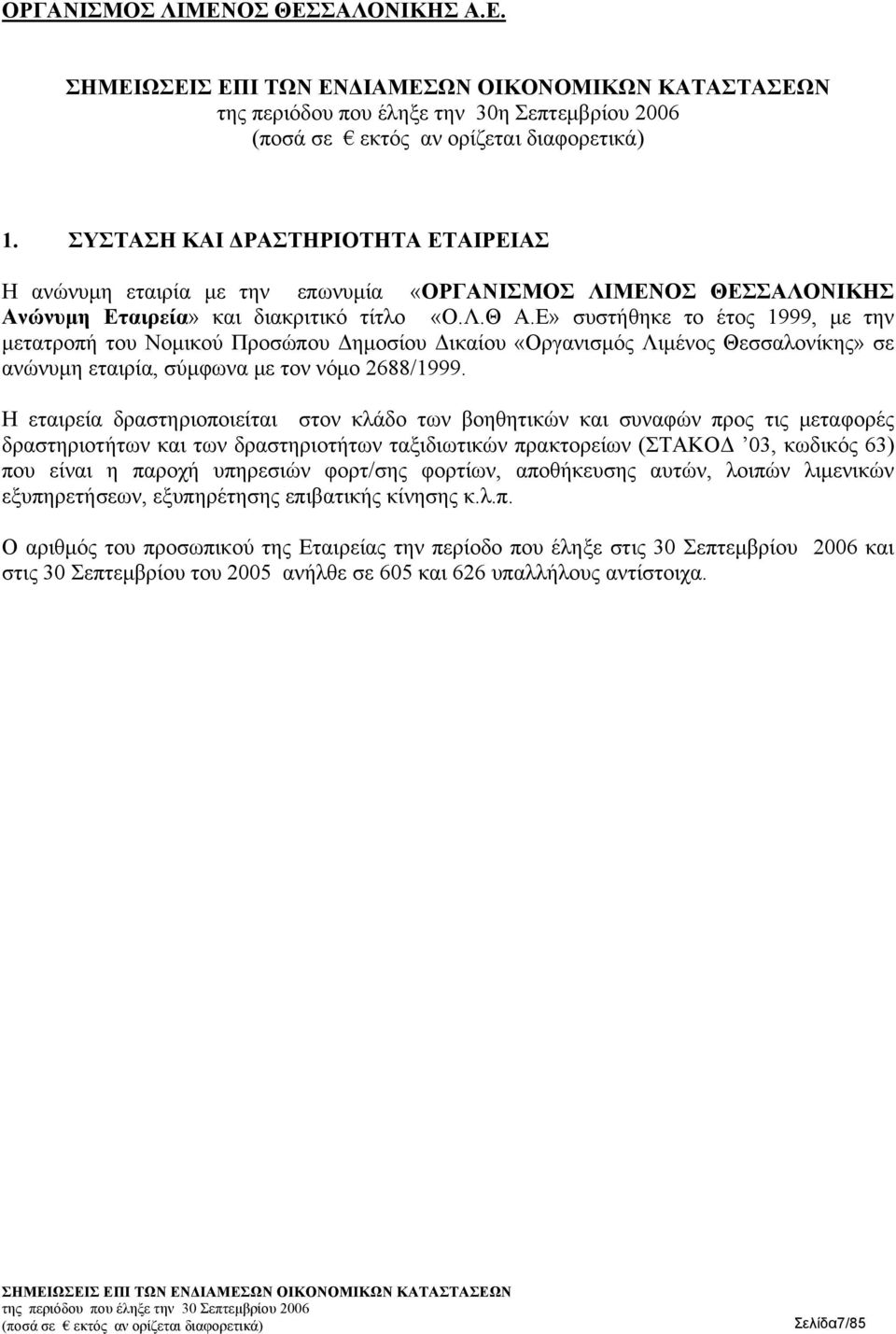 Ε» συστήθηκε το έτος 1999, με την μετατροπή του Νομικού Προσώπου Δημοσίου Δικαίου «Οργανισμός Λιμένος Θεσσαλονίκης» σε ανώνυμη εταιρία, σύμφωνα με τον νόμο 2688/1999.