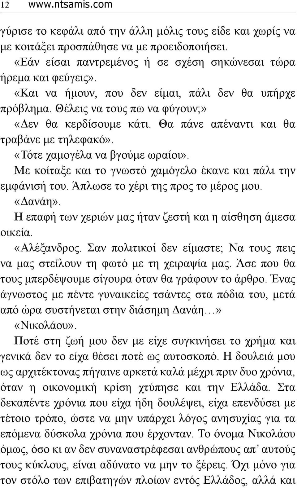 Με κοίταξε και το γνωστό χαμόγελο έκανε και πάλι την εμφάνισή του. Άπλωσε το χέρι της προς το μέρος μου. «Δανάη». Η επαφή των χεριών μας ήταν ζεστή και η αίσθηση άμεσα οικεία. «Αλέξανδρος.