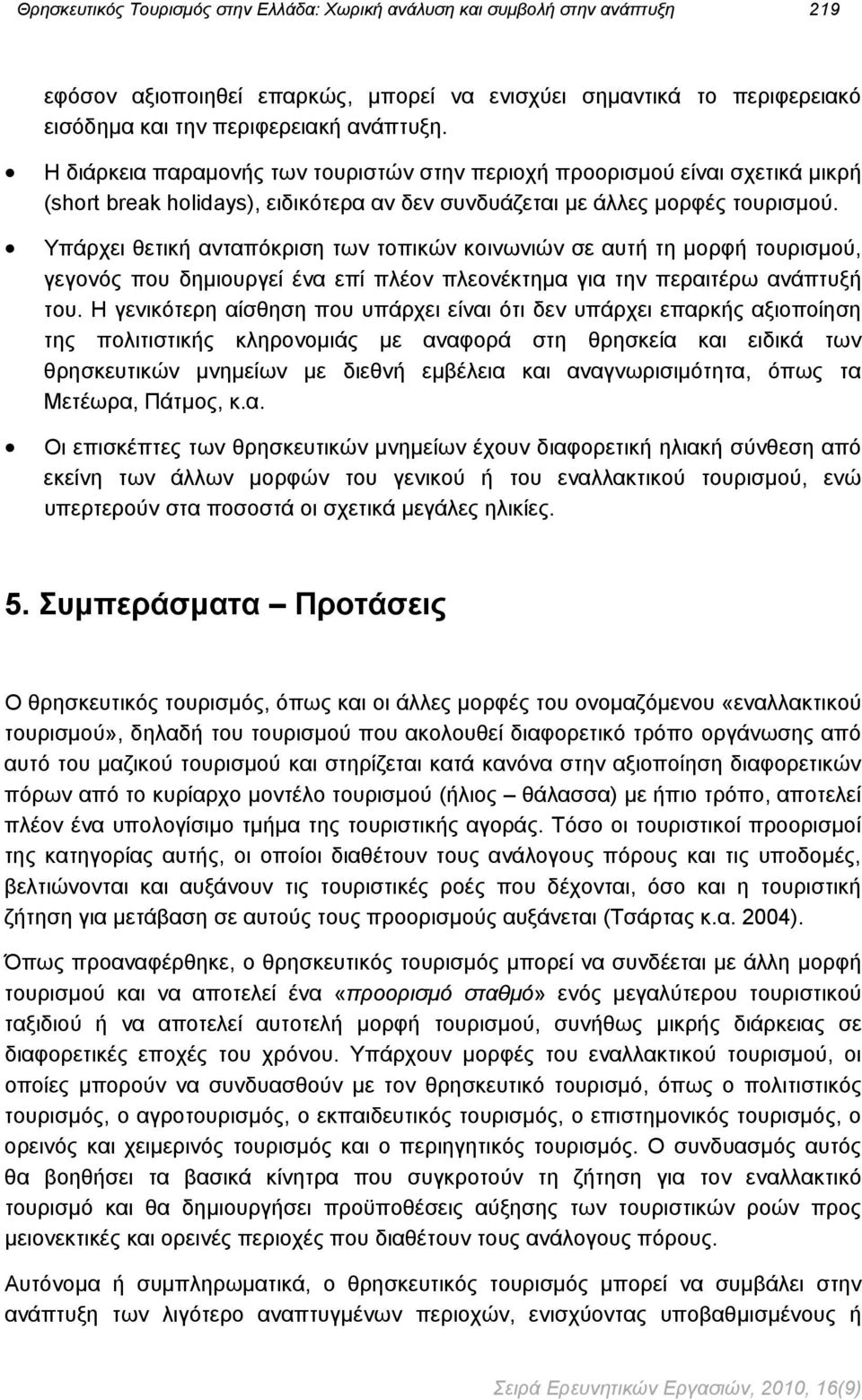 Υπάρχει θετική ανταπόκριση των τοπικών κοινωνιών σε αυτή τη μορφή τουρισμού, γεγονός που δημιουργεί ένα επί πλέον πλεονέκτημα για την περαιτέρω ανάπτυξή του.