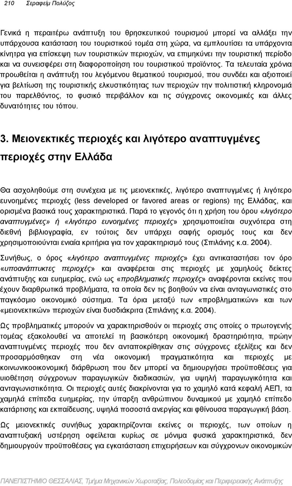 Τα τελευταία χρόνια προωθείται η ανάπτυξη του λεγόμενου θεματικού τουρισμού, που συνδέει και αξιοποιεί για βελτίωση της τουριστικής ελκυστικότητας των περιοχών την πολιτιστική κληρονομιά του