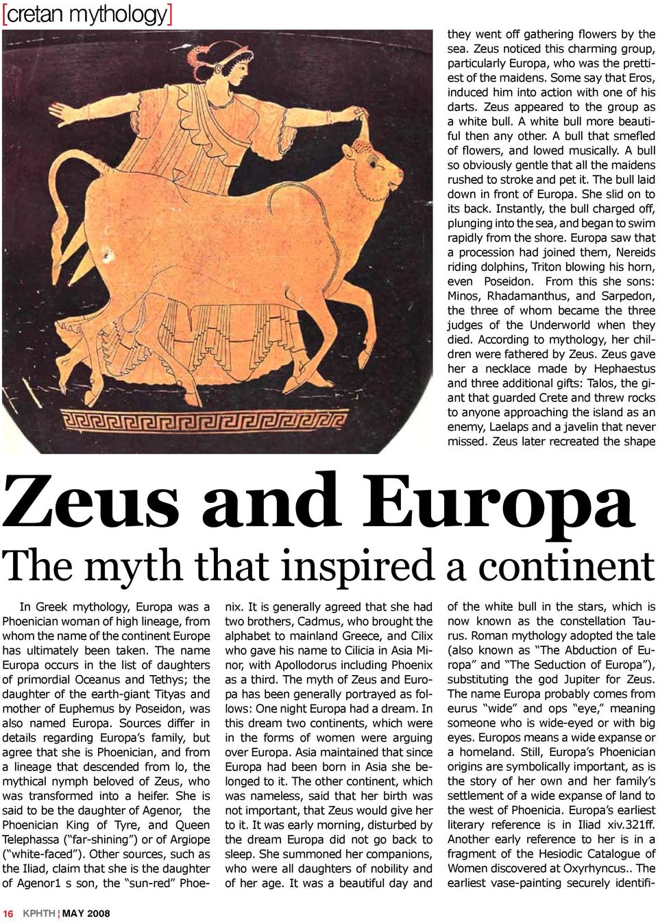 A bull that smefled of flowers, and lowed musically. A bull so obviously gentle that all the maidens rushed to stroke and pet it. The bull laid down in front of Europa. She slid on to its back.