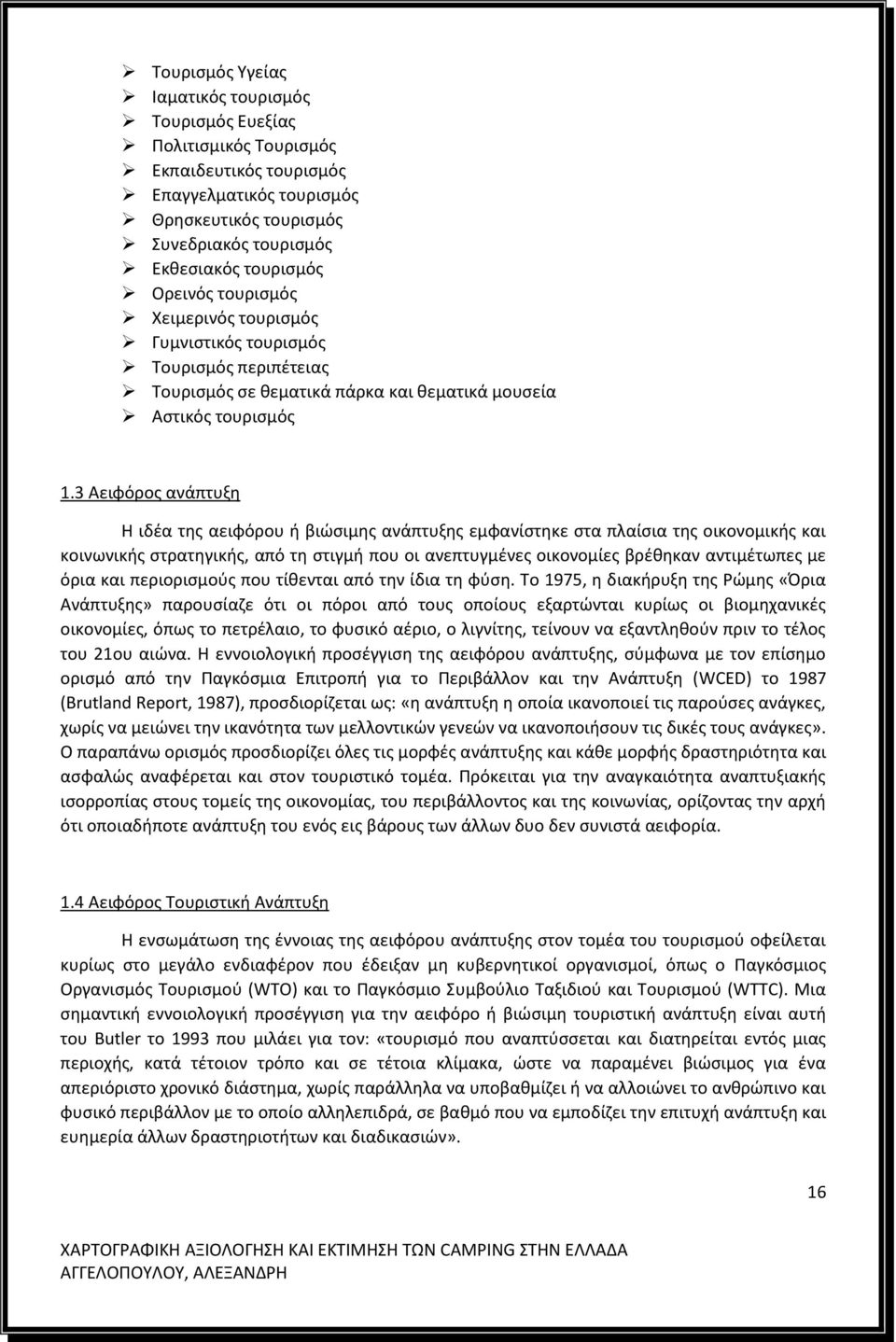 3 Αειφόρος ανάπτυξη Η ιδέα της αειφόρου ή βιώσιμης ανάπτυξης εμφανίστηκε στα πλαίσια της οικονομικής και κοινωνικής στρατηγικής, από τη στιγμή που οι ανεπτυγμένες οικονομίες βρέθηκαν αντιμέτωπες με