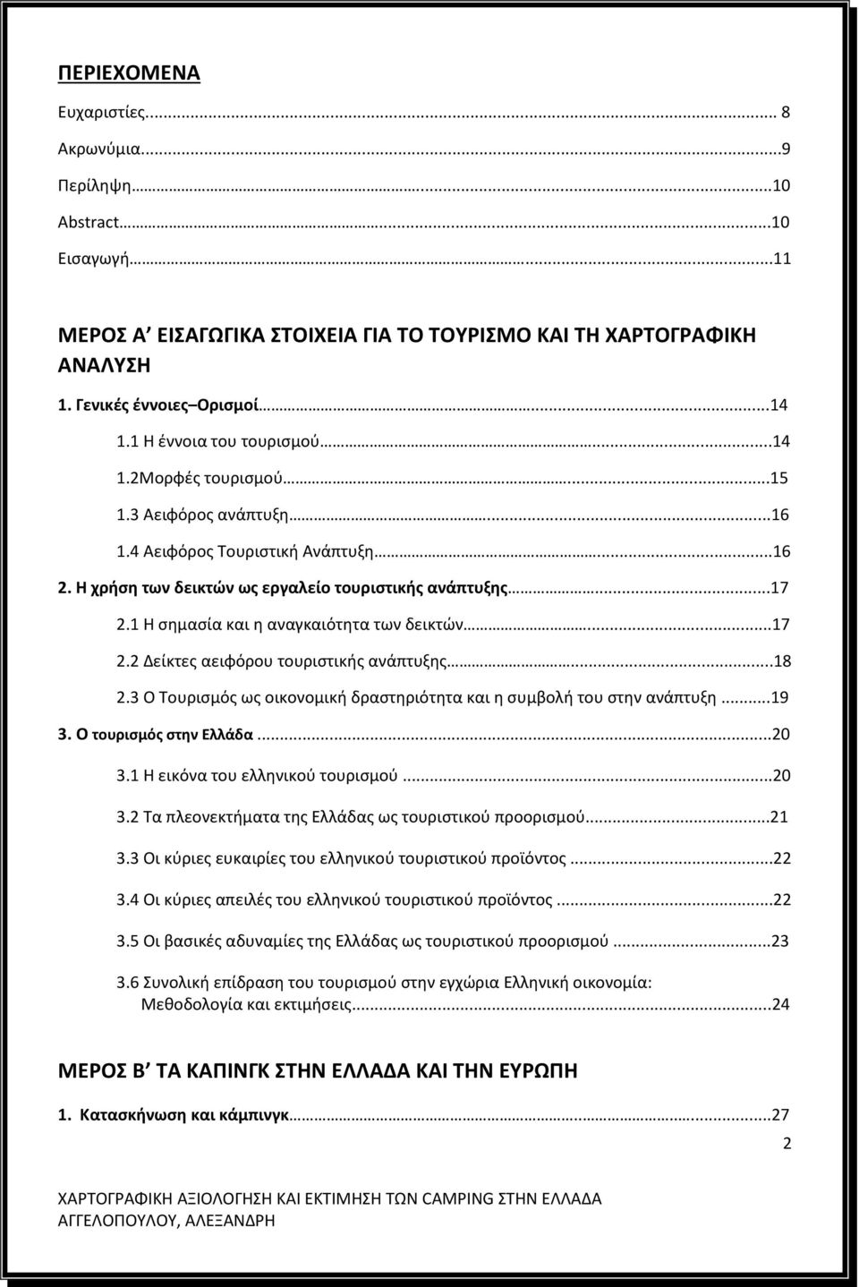 1 Η σημασία και η αναγκαιότητα των δεικτών...17 2.2 Δείκτες αειφόρου τουριστικής ανάπτυξης...18 2.3 Ο Τουρισμός ως οικονομική δραστηριότητα και η συμβολή του στην ανάπτυξη...19 3.