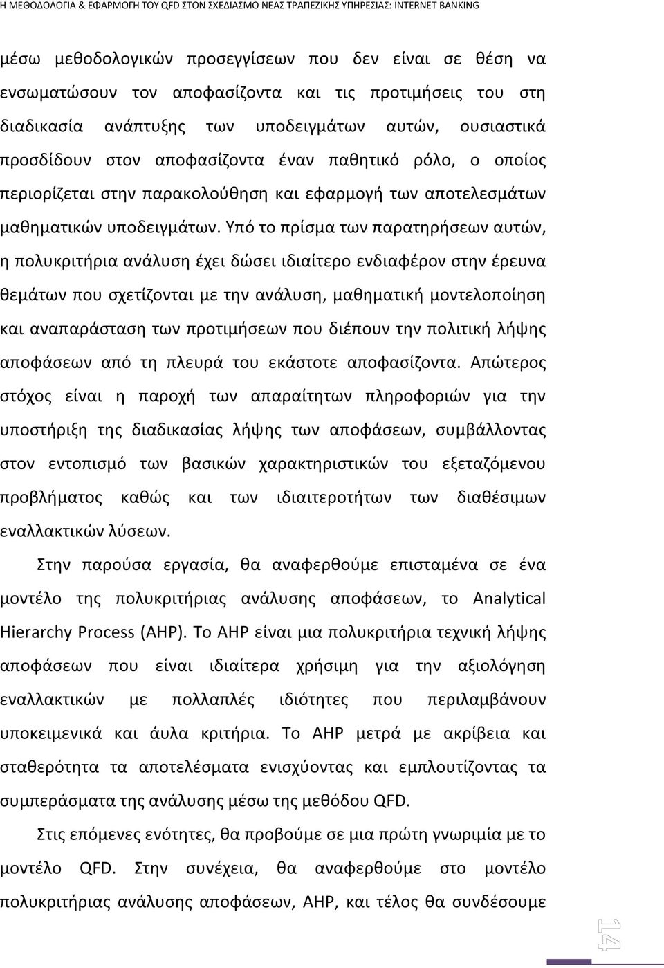 Υπό το πρίσμα των παρατηρήσεων αυτών, η πολυκριτήρια ανάλυση έχει δώσει ιδιαίτερο ενδιαφέρον στην έρευνα θεμάτων που σχετίζονται με την ανάλυση, μαθηματική μοντελοποίηση και αναπαράσταση των